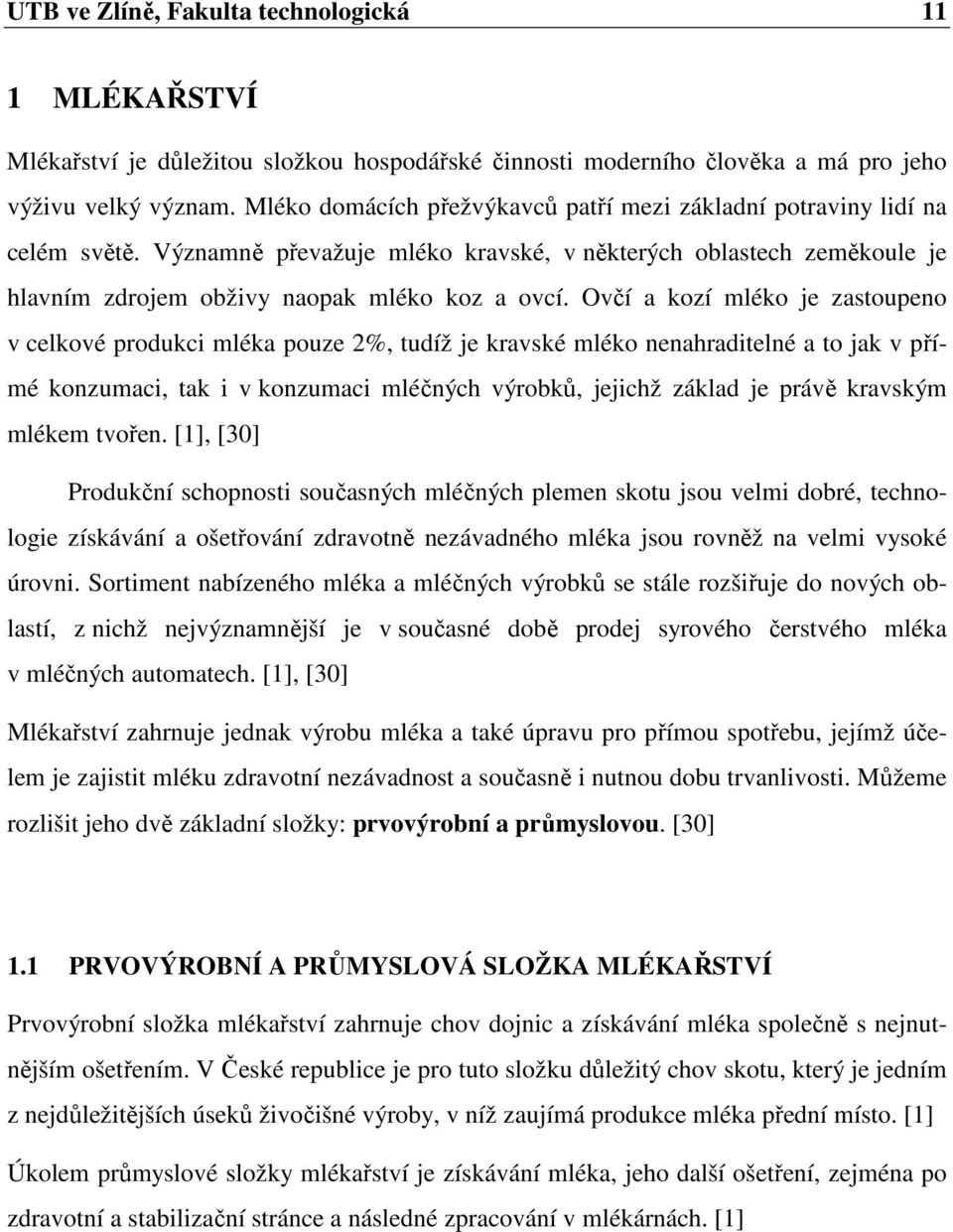 Ovčí a kozí mléko je zastoupeno v celkové produkci mléka pouze 2%, tudíž je kravské mléko nenahraditelné a to jak v přímé konzumaci, tak i v konzumaci mléčných výrobků, jejichž základ je právě