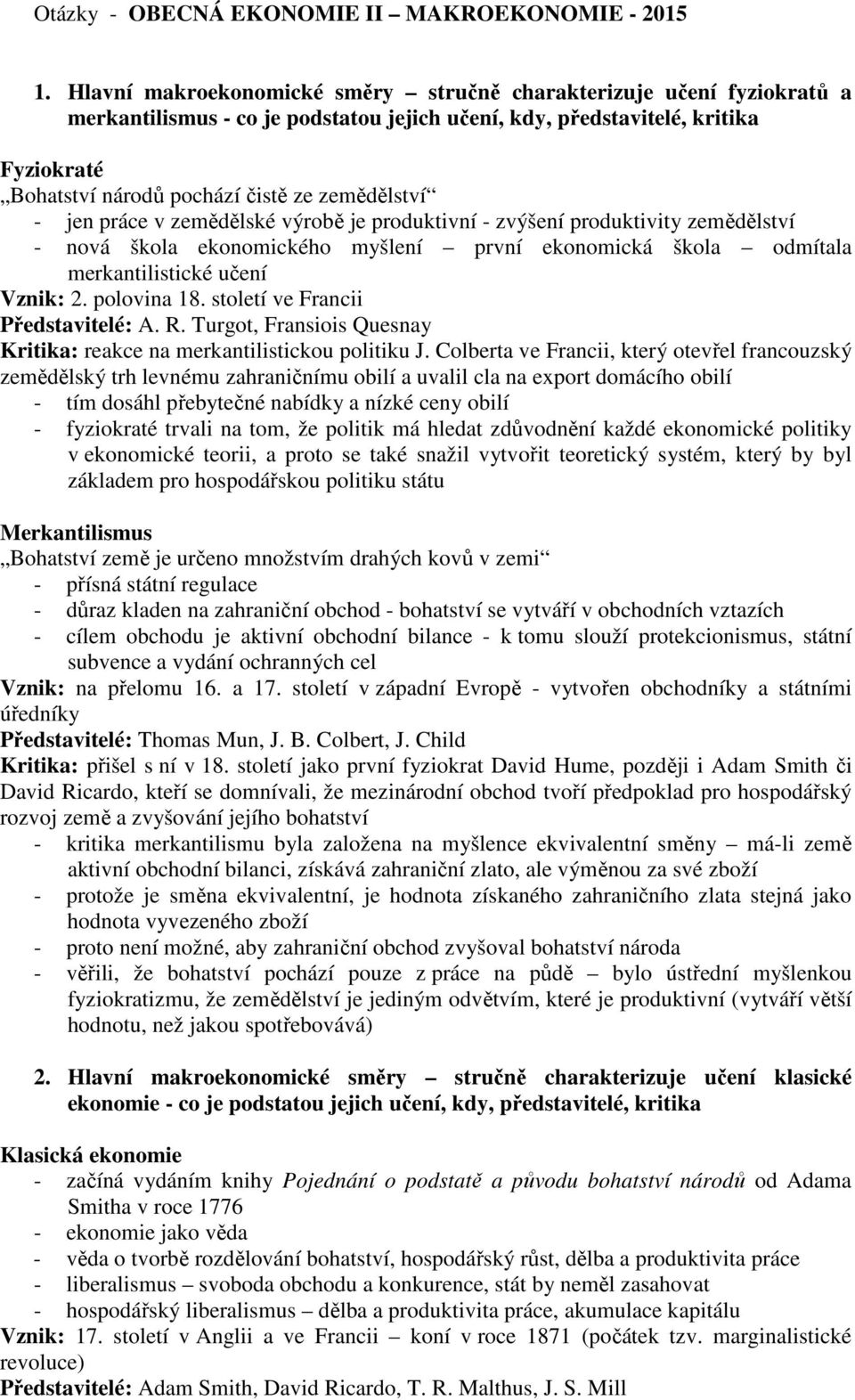 zemědělství - jen práce v zemědělské výrobě je produktivní - zvýšení produktivity zemědělství - nová škola ekonomického myšlení první ekonomická škola odmítala merkantilistické učení Vznik: 2.