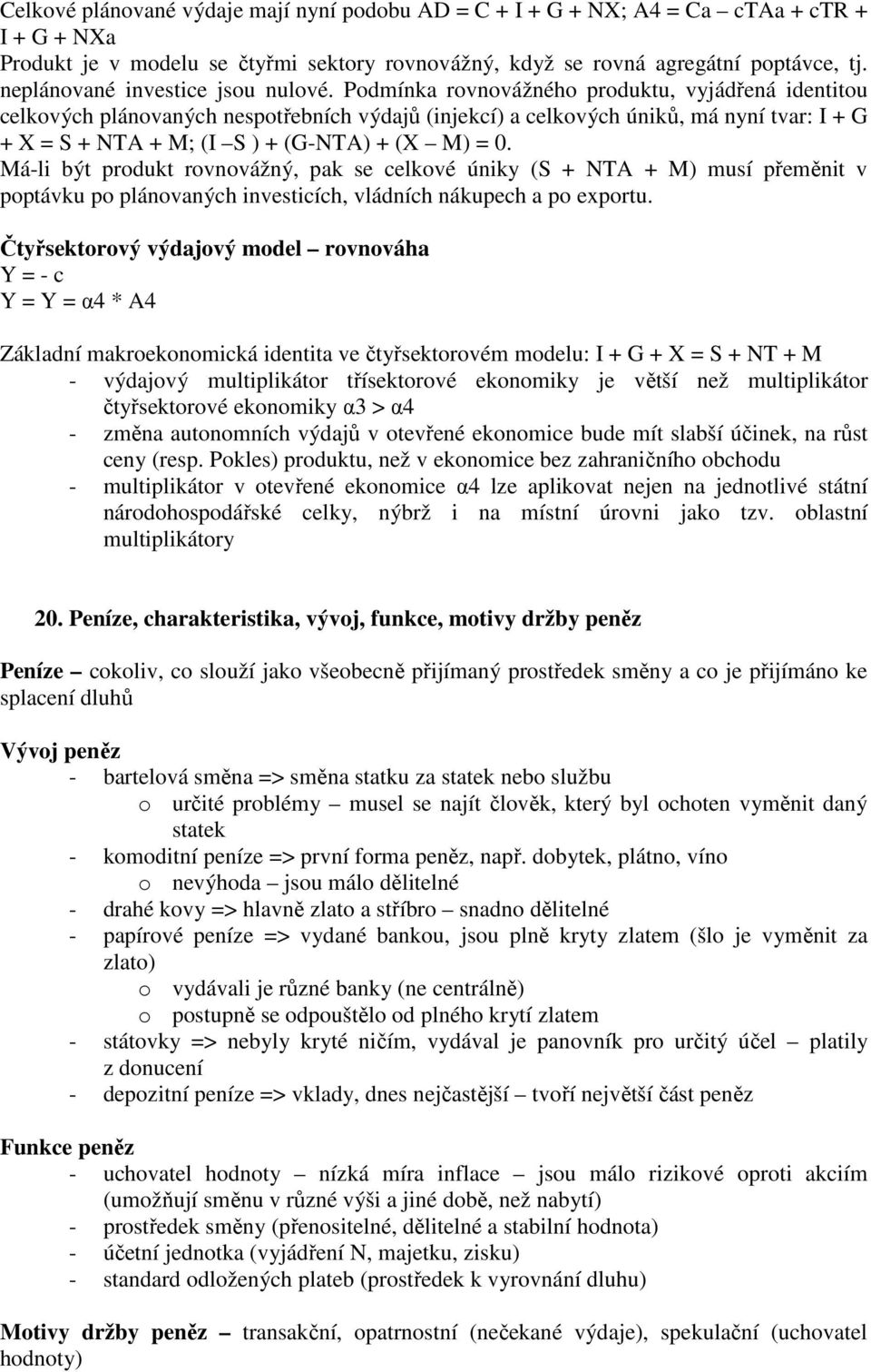 Podmínka rovnovážného produktu, vyjádřená identitou celkových plánovaných nespotřebních výdajů (injekcí) a celkových úniků, má nyní tvar: I + G + X = S + NTA + M; (I S ) + (G-NTA) + (X M) = 0.