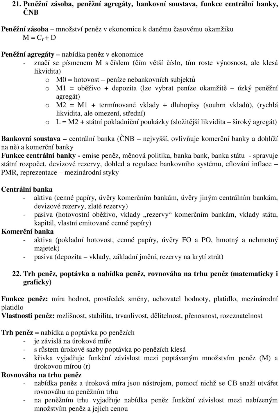 úzký peněžní agregát) o M2 = M1 + termínované vklady + dluhopisy (souhrn vkladů), (rychlá likvidita, ale omezení, střední) o L = M2 + státní pokladniční poukázky (složitější likvidita široký agregát)