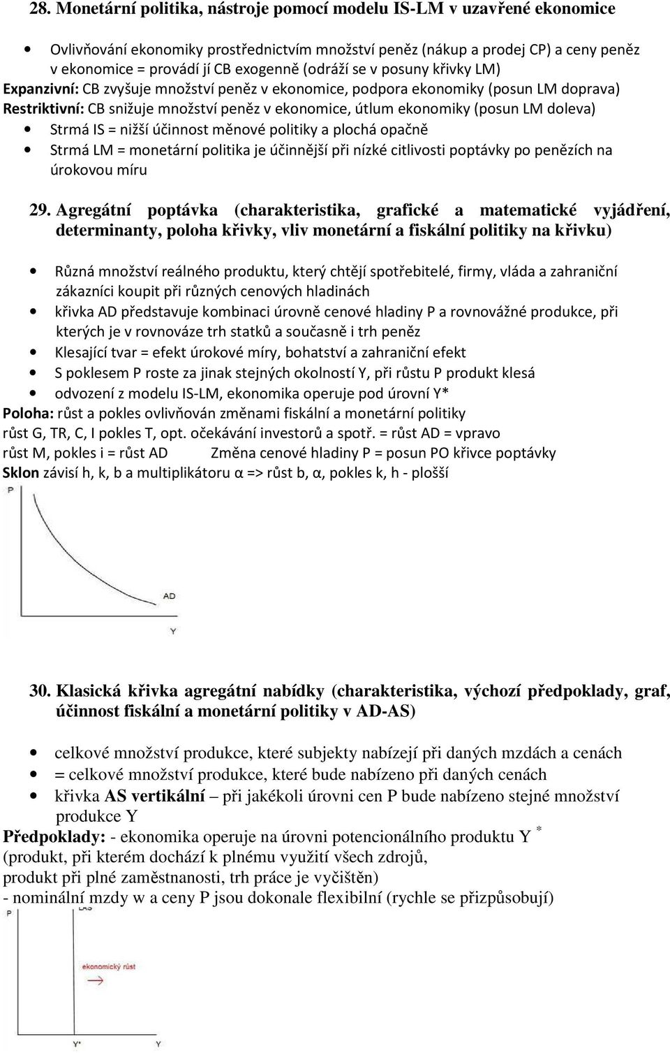 doleva) Strmá IS = nižší účinnost měnové politiky a plochá opačně Strmá LM = monetární politika je účinnější při nízké citlivosti poptávky po penězích na úrokovou míru 29.