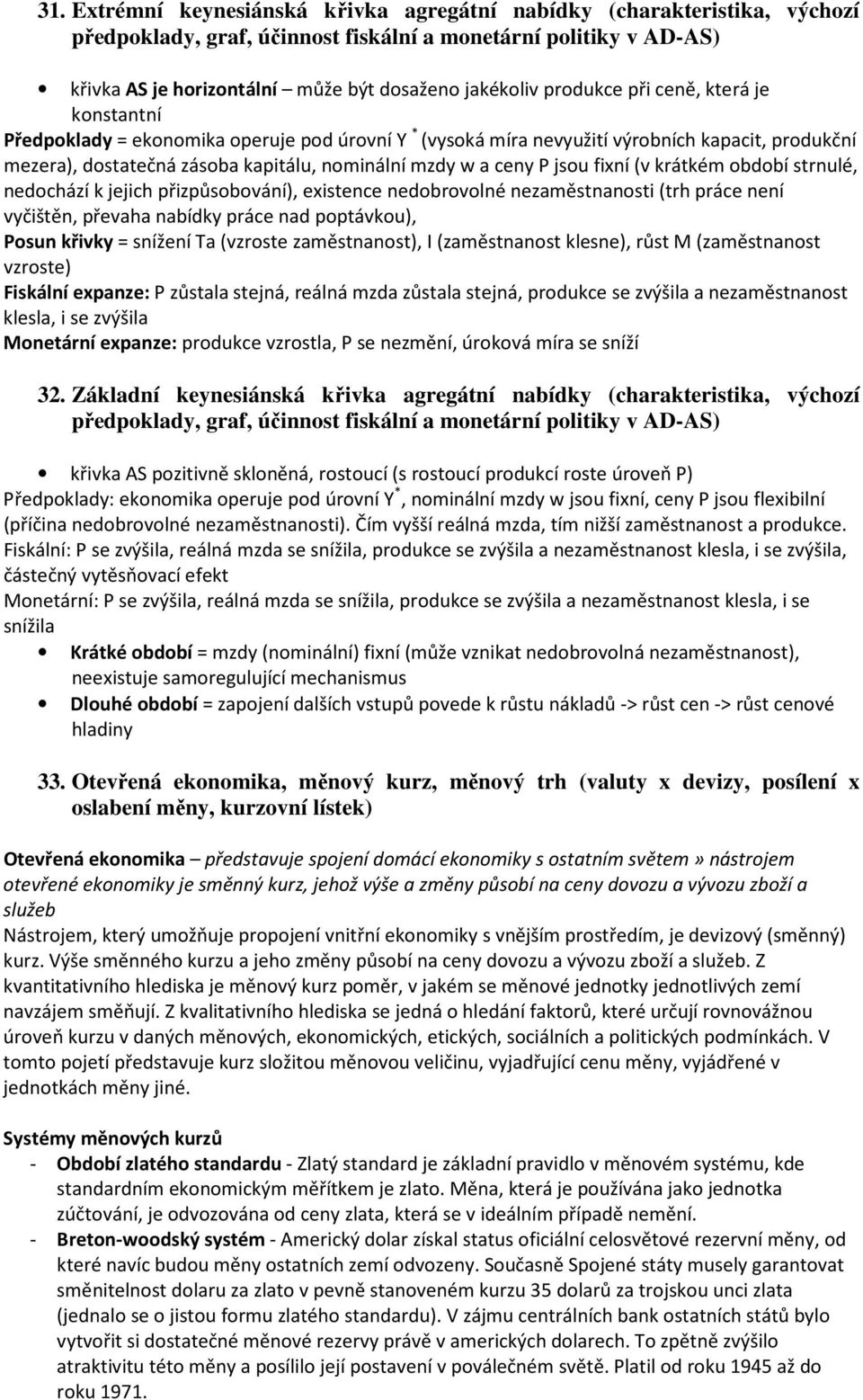 P jsou fixní (v krátkém období strnulé, nedochází k jejich přizpůsobování), existence nedobrovolné nezaměstnanosti (trh práce není vyčištěn, převaha nabídky práce nad poptávkou), Posun křivky =