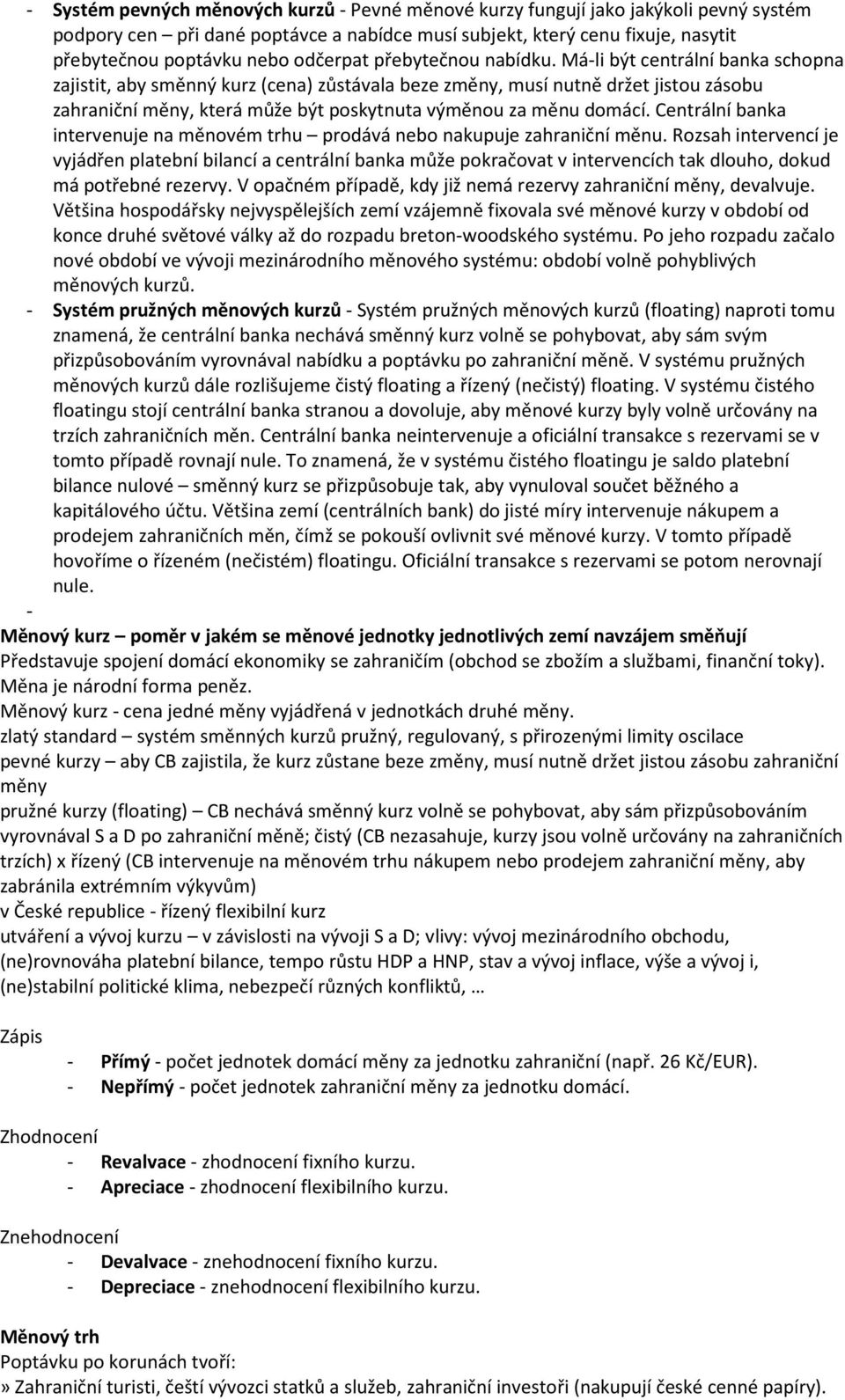 Má-li být centrální banka schopna zajistit, aby směnný kurz (cena) zůstávala beze změny, musí nutně držet jistou zásobu zahraniční měny, která může být poskytnuta výměnou za měnu domácí.