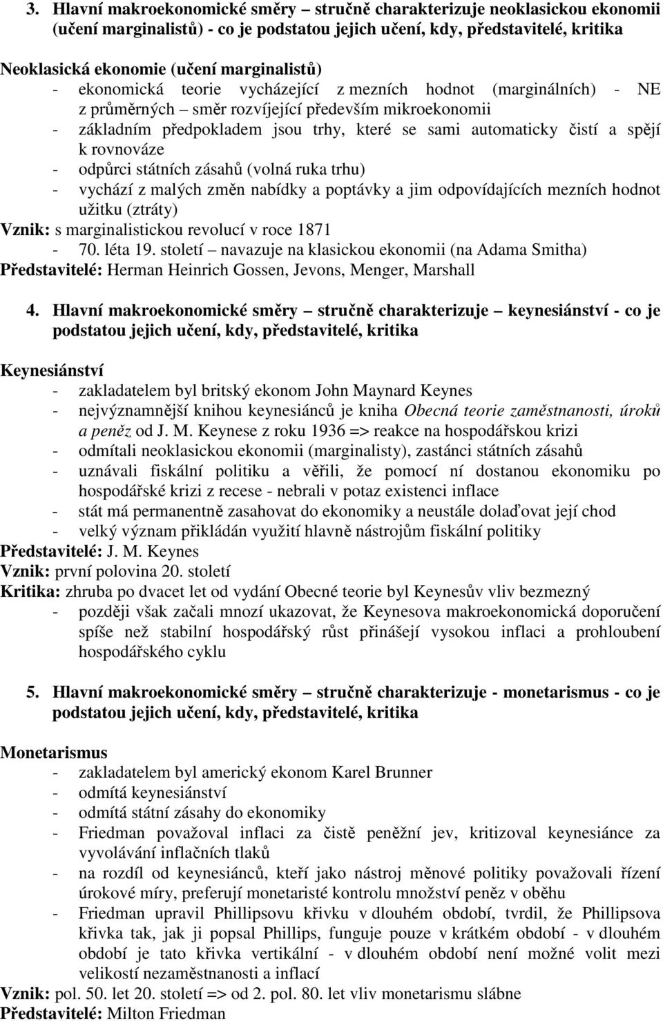 k rovnováze - odpůrci státních zásahů (volná ruka trhu) - vychází z malých změn nabídky a poptávky a jim odpovídajících mezních hodnot užitku (ztráty) Vznik: s marginalistickou revolucí v roce