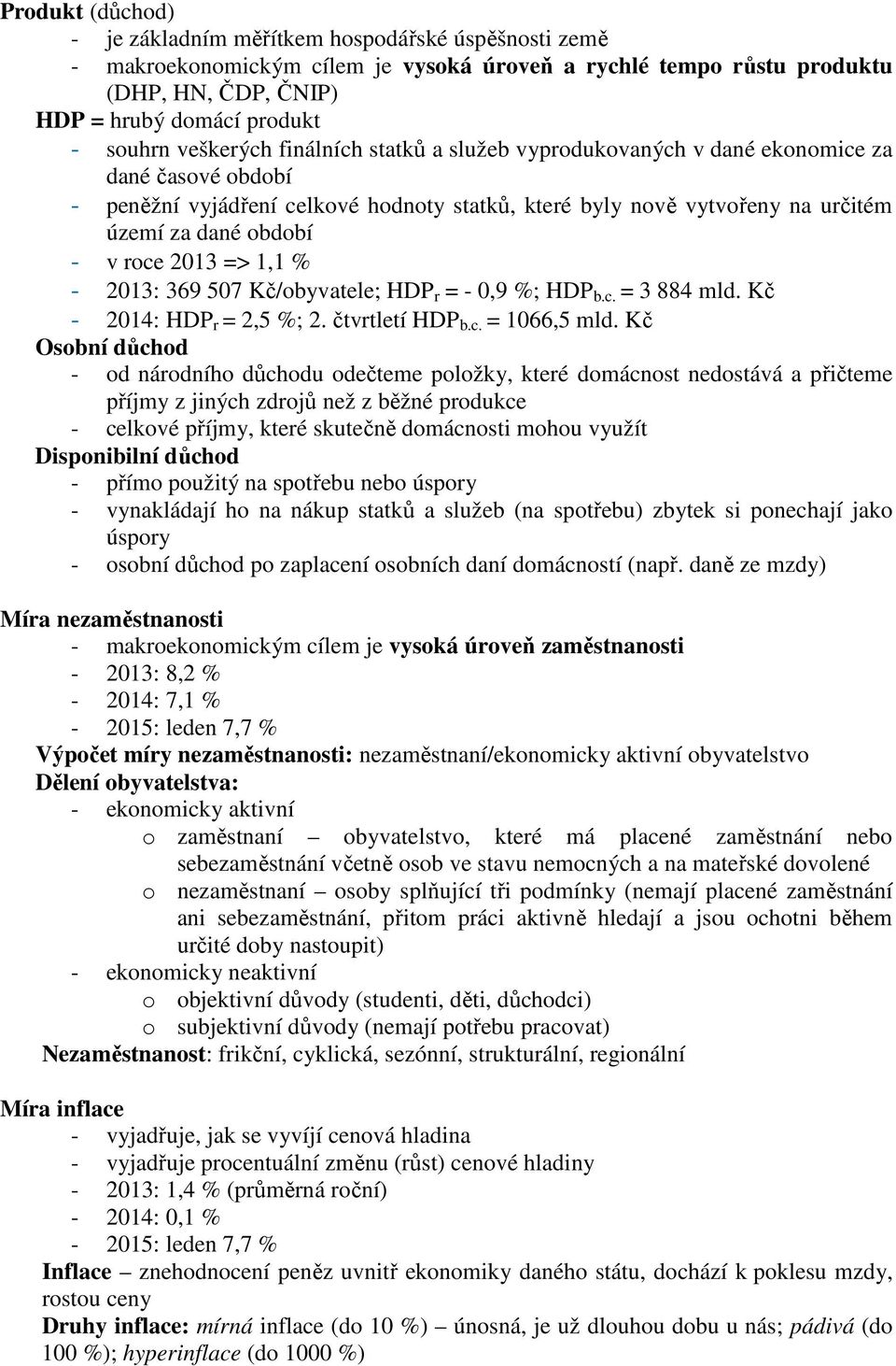 roce 2013 => 1,1 % - 2013: 369 507 Kč/obyvatele; HDP r = - 0,9 %; HDP b.c. = 3 884 mld. Kč - 2014: HDP r = 2,5 %; 2. čtvrtletí HDP b.c. = 1066,5 mld.