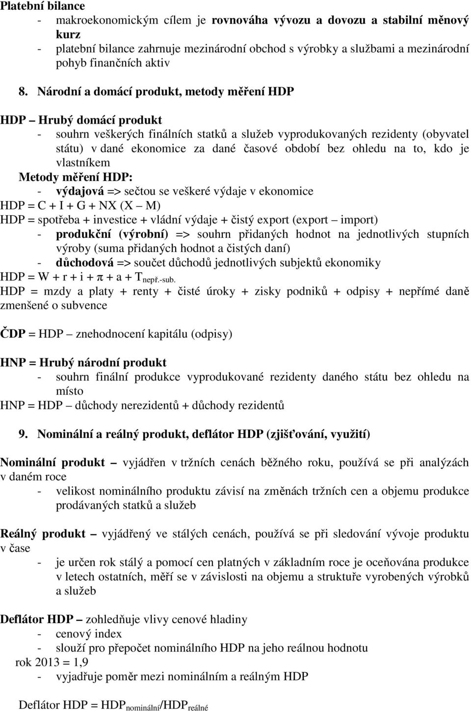 bez ohledu na to, kdo je vlastníkem Metody měření HDP: - výdajová => sečtou se veškeré výdaje v ekonomice HDP = C + I + G + NX (X M) HDP = spotřeba + investice + vládní výdaje + čistý export (export