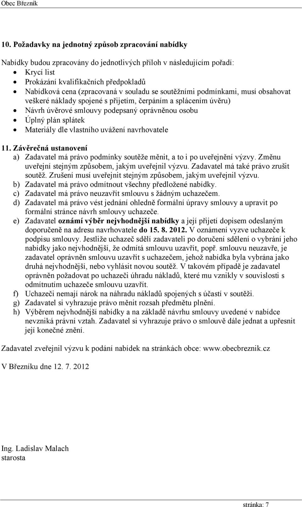 vlastního uvážení navrhovatele 11. Závěrečná ustanovení a) Zadavatel má právo podmínky soutěže měnit, a to i po uveřejnění výzvy. Změnu uveřejní stejným způsobem, jakým uveřejnil výzvu.