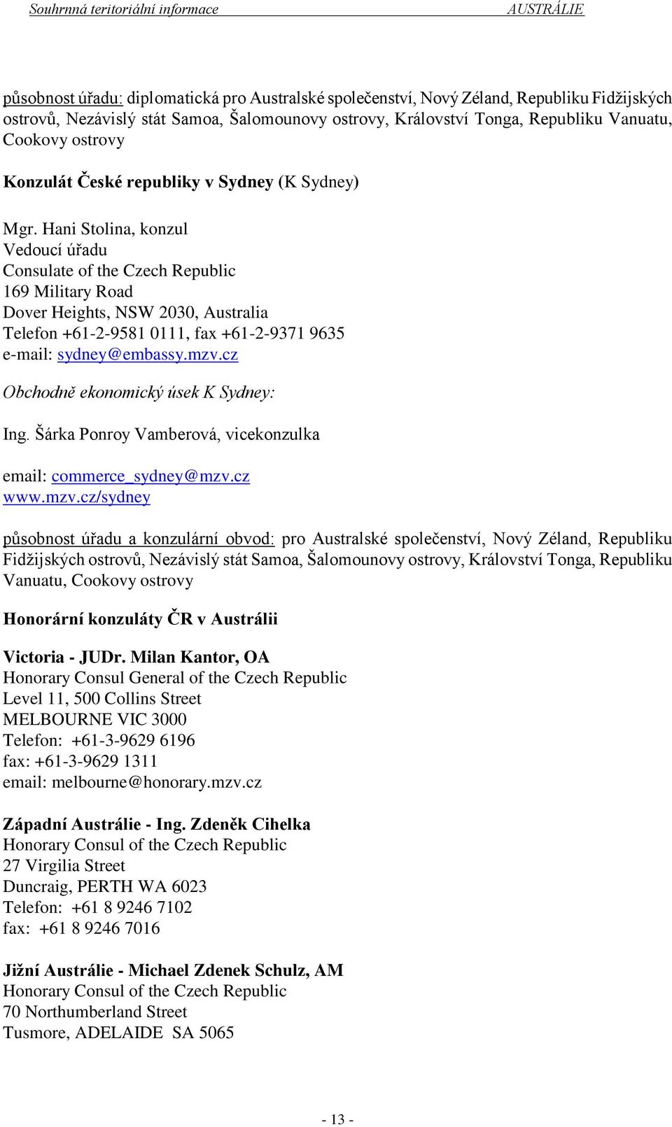 Hani Stolina, konzul Vedoucí úřadu Consulate of the Czech Republic 169 Military Road Dover Heights, NSW 2030, Australia Telefon +61-2-9581 0111, fax +61-2-9371 9635 e-mail: sydney@embassy.mzv.
