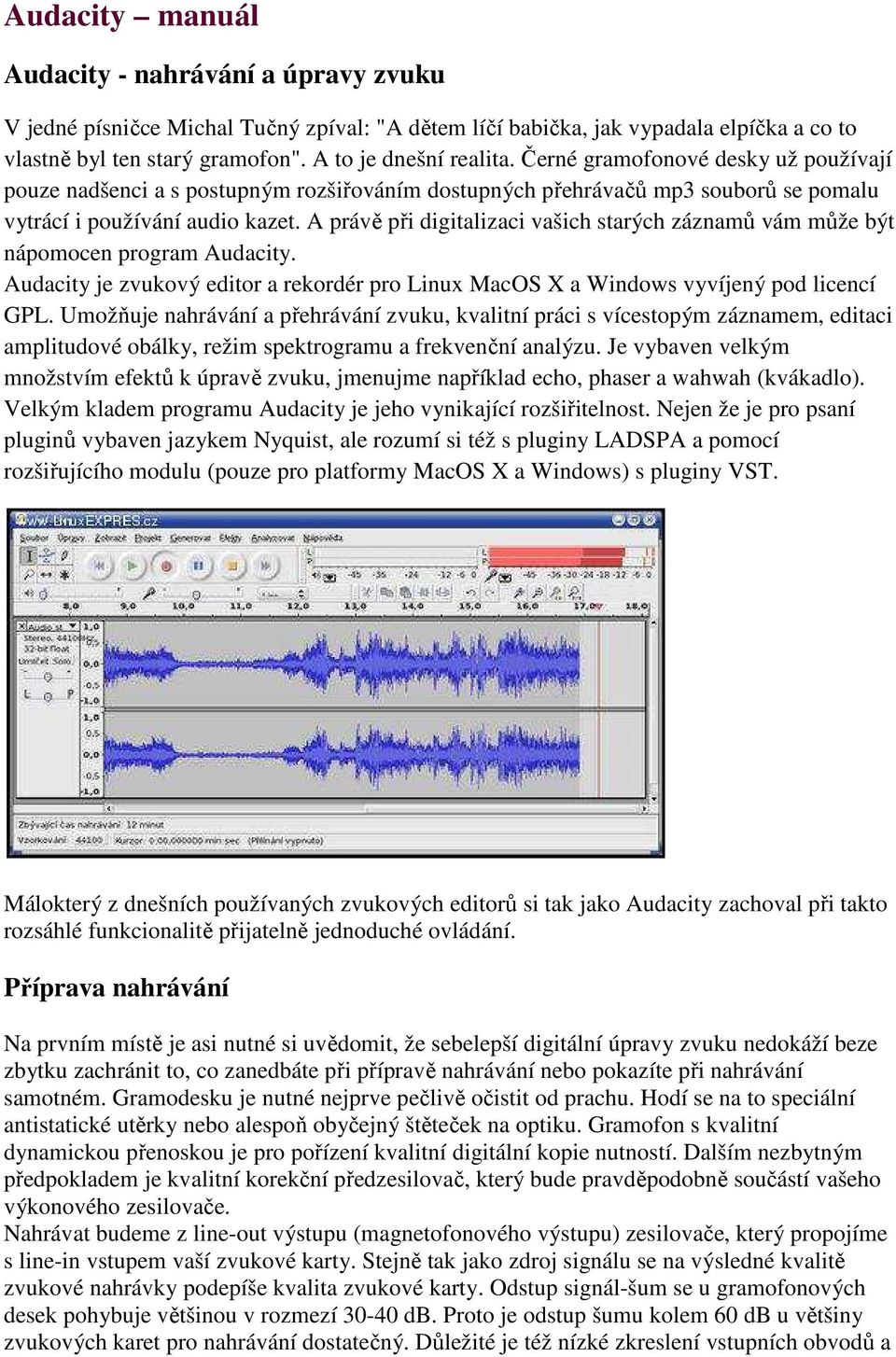 A právě při digitalizaci vašich starých záznamů vám může být nápomocen program Audacity. Audacity je zvukový editor a rekordér pro Linux MacOS X a Windows vyvíjený pod licencí GPL.