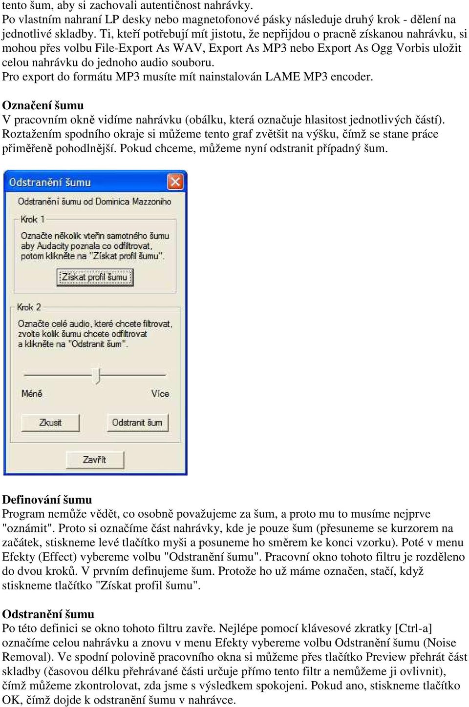 souboru. Pro export do formátu MP3 musíte mít nainstalován LAME MP3 encoder. Označení šumu V pracovním okně vidíme nahrávku (obálku, která označuje hlasitost jednotlivých částí).