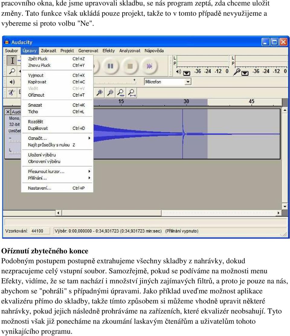 Samozřejmě, pokud se podíváme na možnosti menu Efekty, vidíme, že se tam nachází i množství jiných zajímavých filtrů, a proto je pouze na nás, abychom se "pohráli" s případnými úpravami.