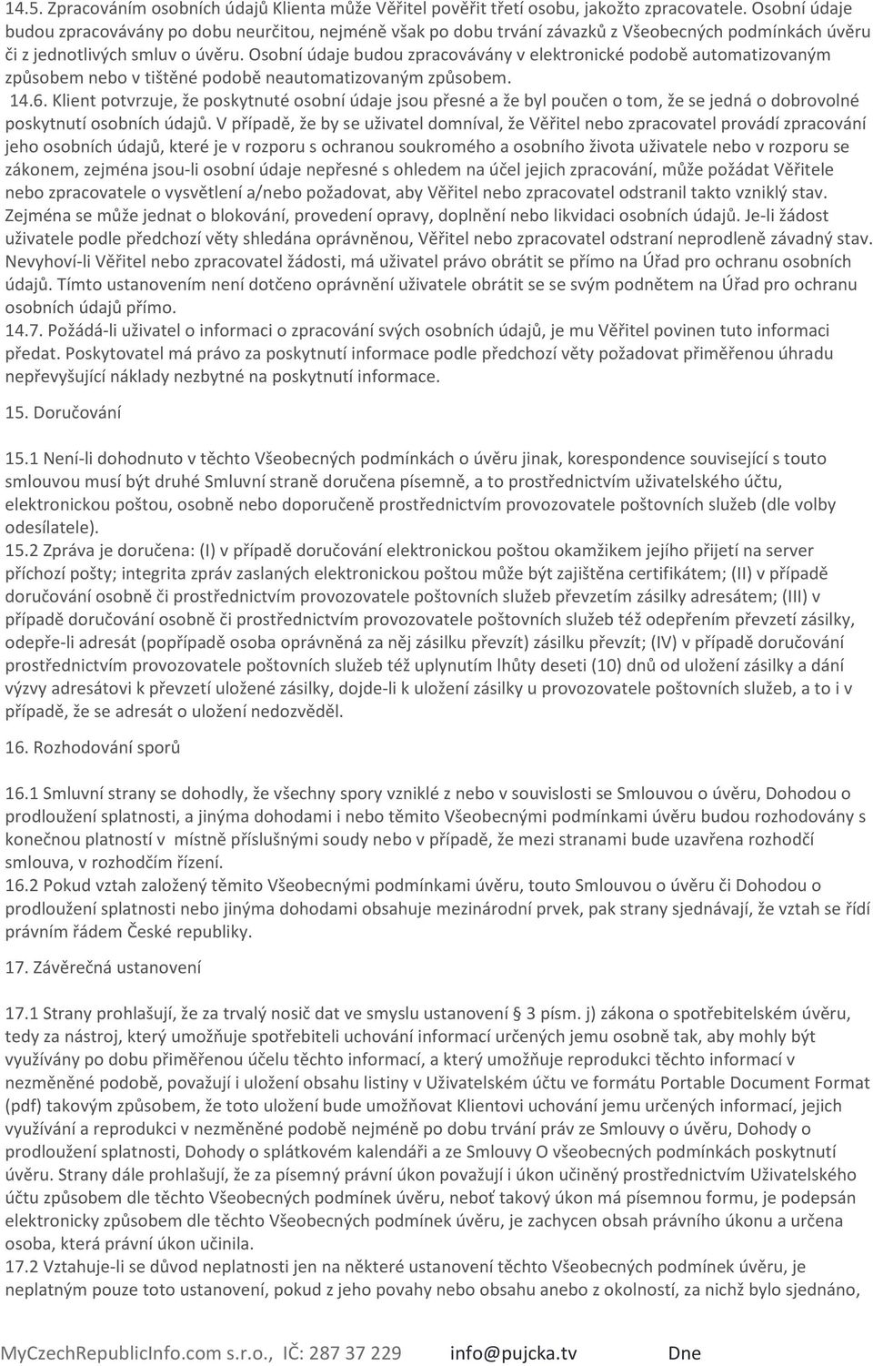 Osobní údaje budou zpracovávány v elektronické podobě automatizovaným způsobem nebo v tištěné podobě neautomatizovaným způsobem. 14.6.