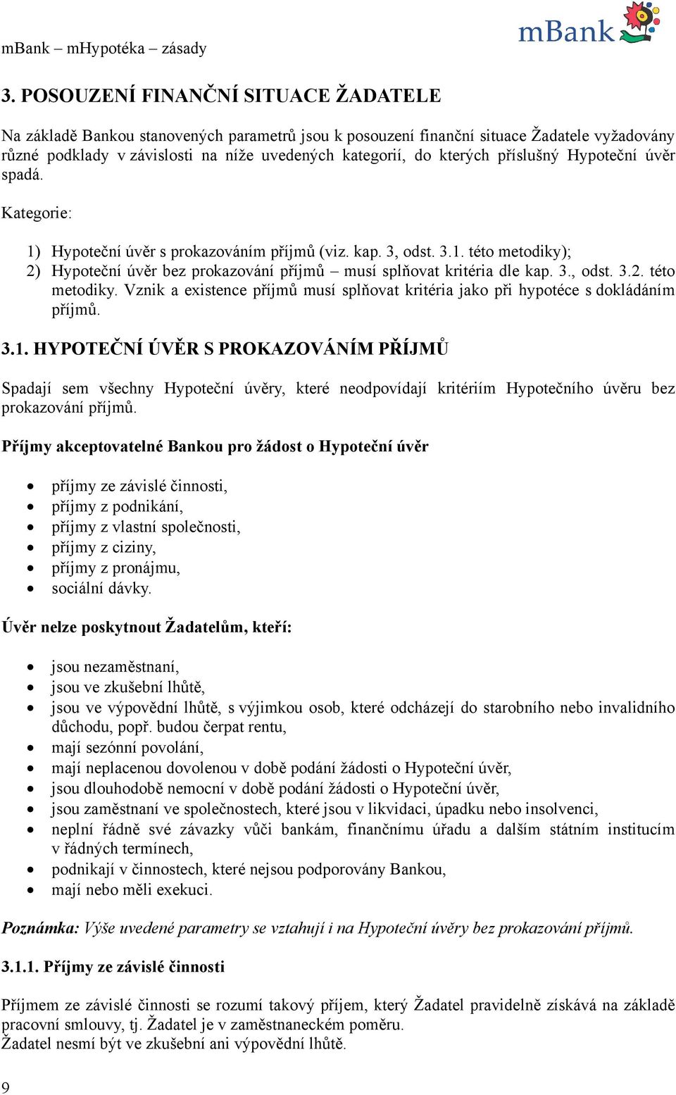 3., odst. 3.2. této metodiky. Vznik a existence příjmů musí splňovat kritéria jako při hypotéce s dokládáním příjmů. 3.1.