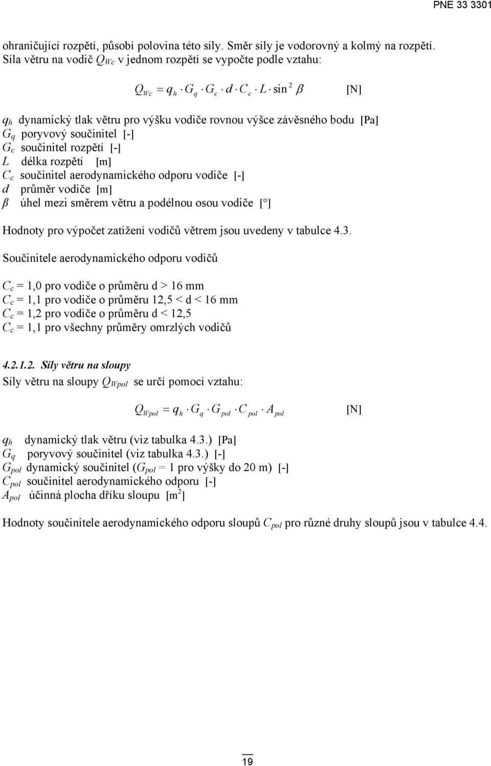 [-] G c součinitel rozpětí [-] L délka rozpětí [m] C c součinitel aerodynamického odporu vodiče [-] d průměr vodiče [m] β úhel mezi směrem větru a podélnou osou vodiče [ ] Hodnoty pro výpočet