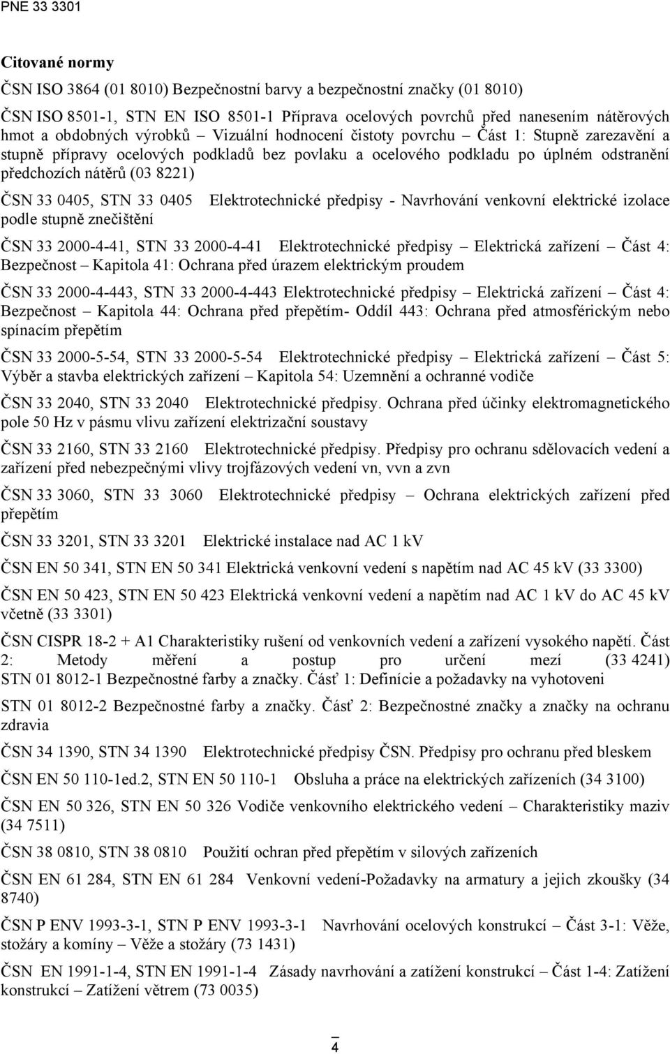 0405, STN 33 0405 Elektrotechnické předpisy - Navrhování venkovní elektrické izolace podle stupně znečištění ČSN 33 2000-4-41, STN 33 2000-4-41 Elektrotechnické předpisy Elektrická zařízení Část 4: