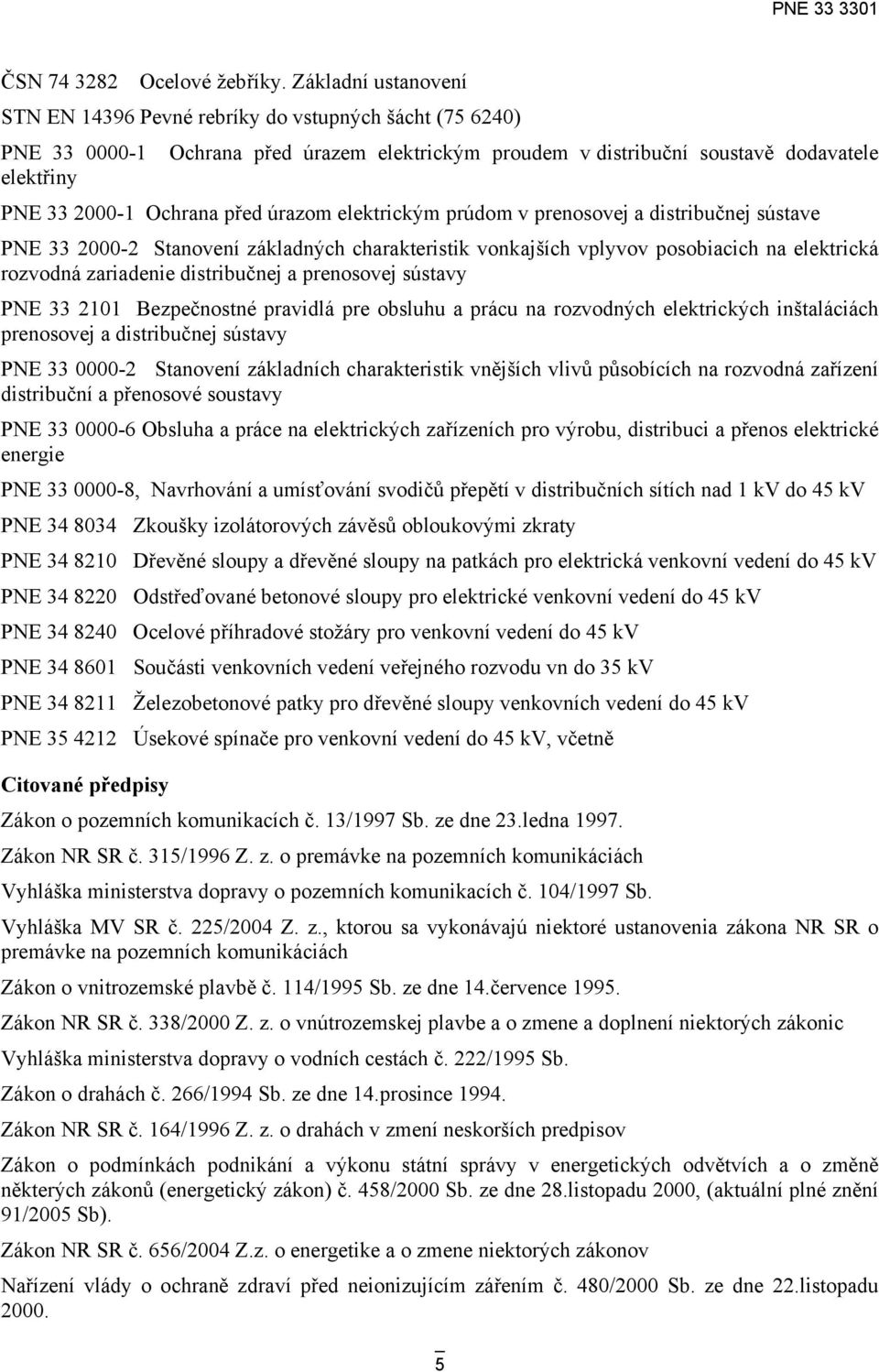 před úrazom elektrickým prúdom v prenosovej a distribučnej sústave PNE 33 2000-2 Stanovení základných charakteristik vonkajších vplyvov posobiacich na elektrická rozvodná zariadenie distribučnej a