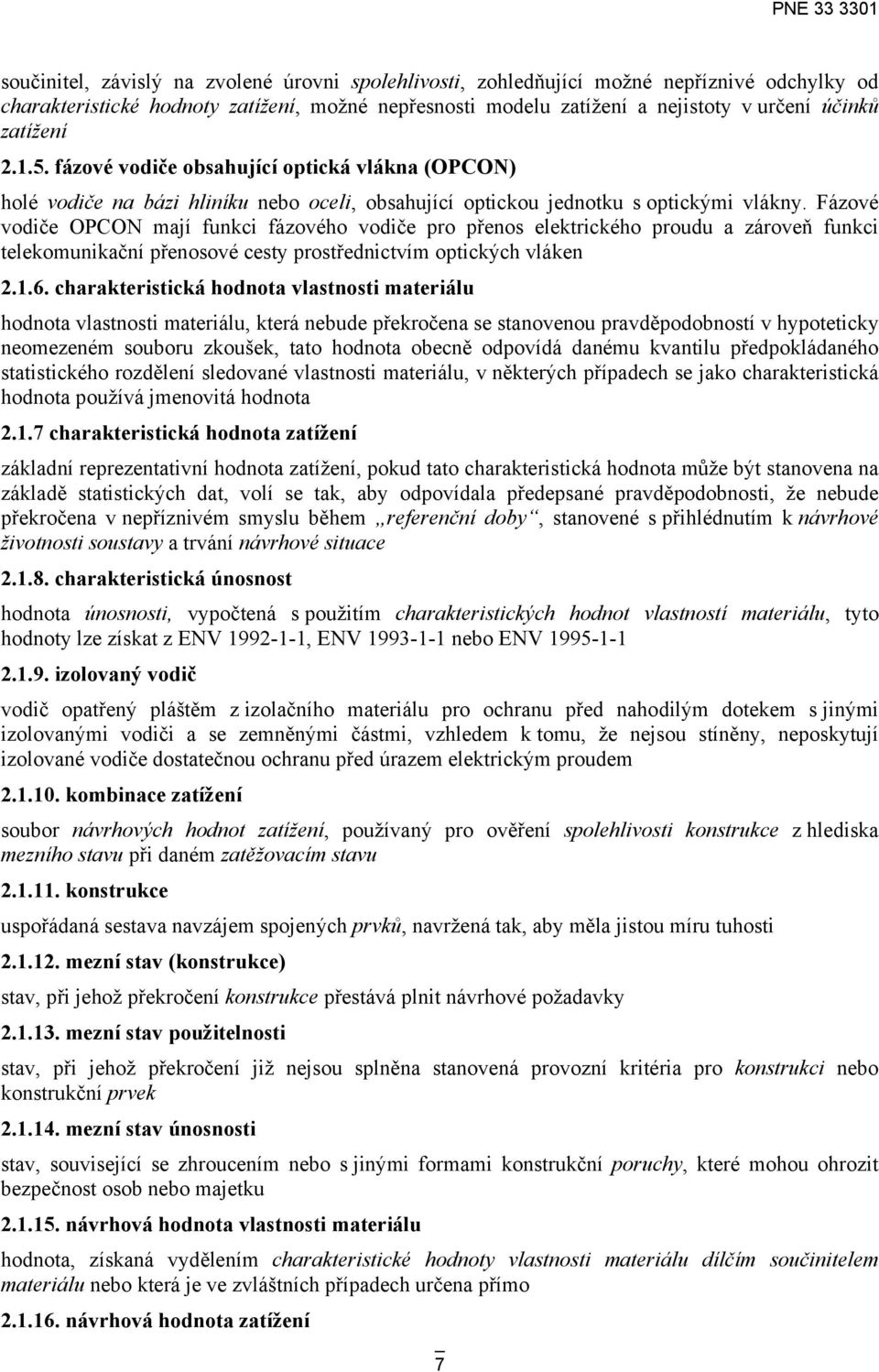 Fázové vodiče OPCON mají funkci fázového vodiče pro přenos elektrického proudu a zároveň funkci telekomunikační přenosové cesty prostřednictvím optických vláken 2.1.6.