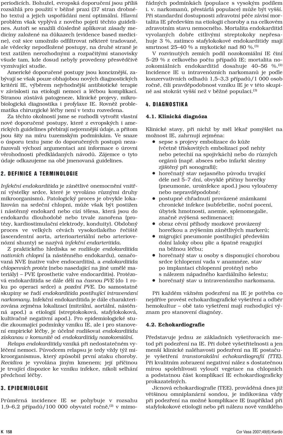 Autoři se snažili důsledně aplikovat zásady medicíny založené na důkazech (evidence based medicine), což sice umožnilo odfiltrovat některé tradované, ale vědecky nepodložené postupy, na druhé straně