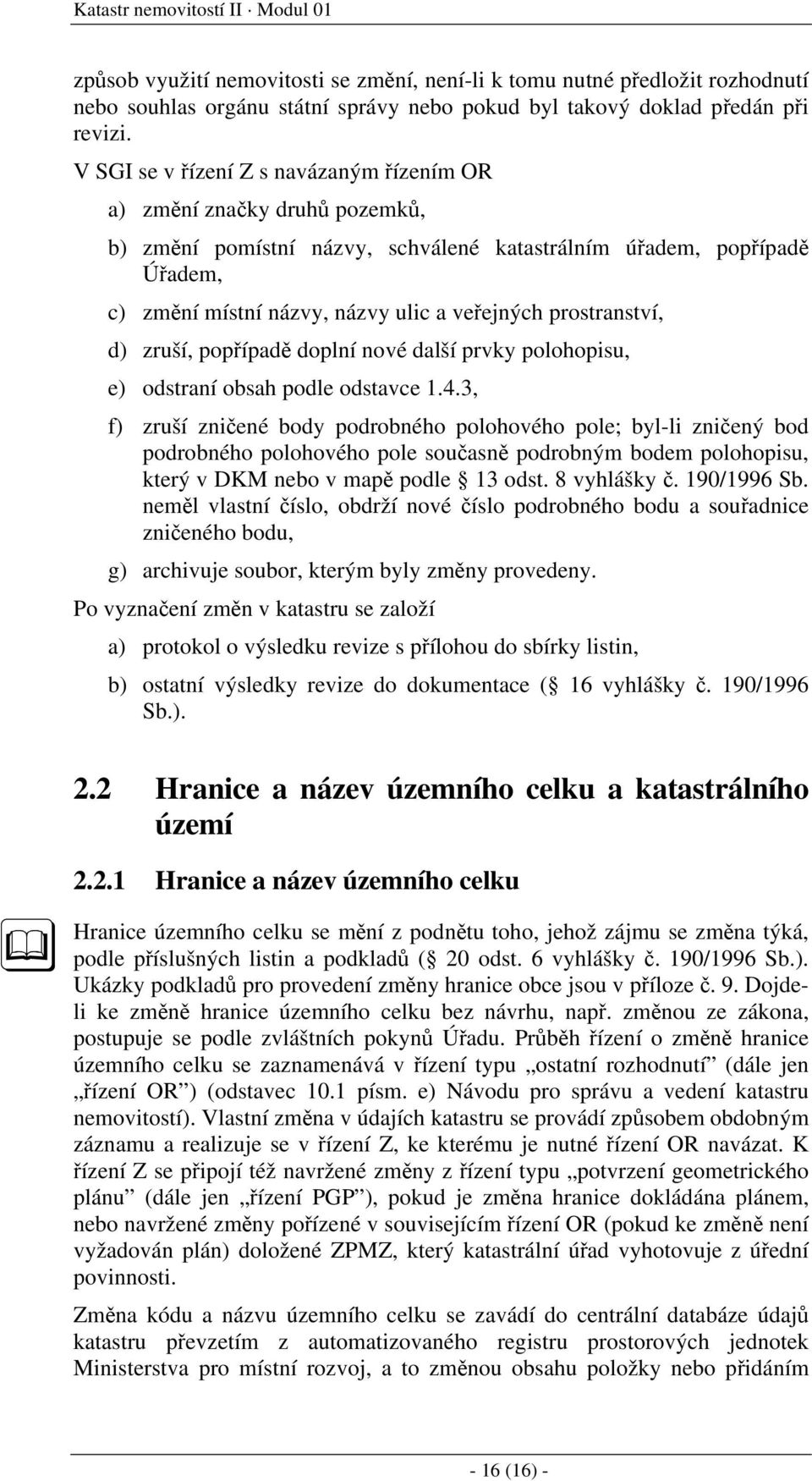 prostranství, d) zruší, popřípadě doplní nové další prvky polohopisu, e) odstraní obsah podle odstavce 1.4.