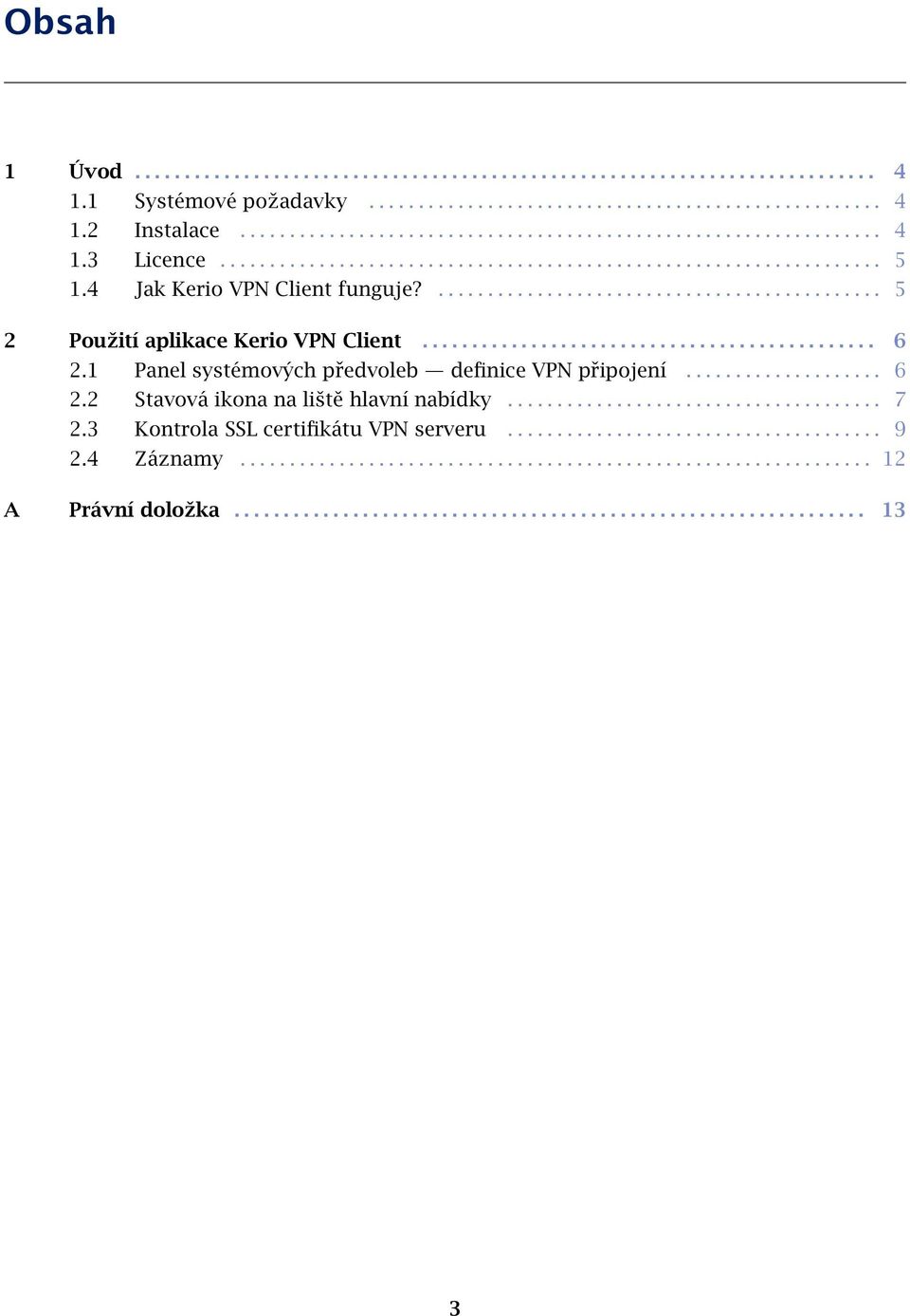 1 Panel systémových předvoleb definice VPN připojení.................... 6 2.2 Stavová ikona na liště hlavní nabídky...................................... 7 2.3 Kontrola SSL certifikátu VPN serveru.