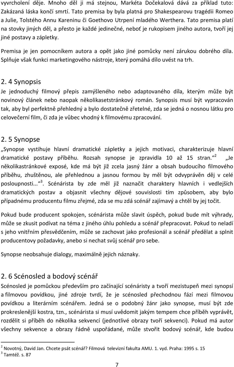 Tato premisa platí na stovky jiných děl, a přesto je každé jedinečné, neboť je rukopisem jiného autora, tvoří jej jiné postavy a zápletky.