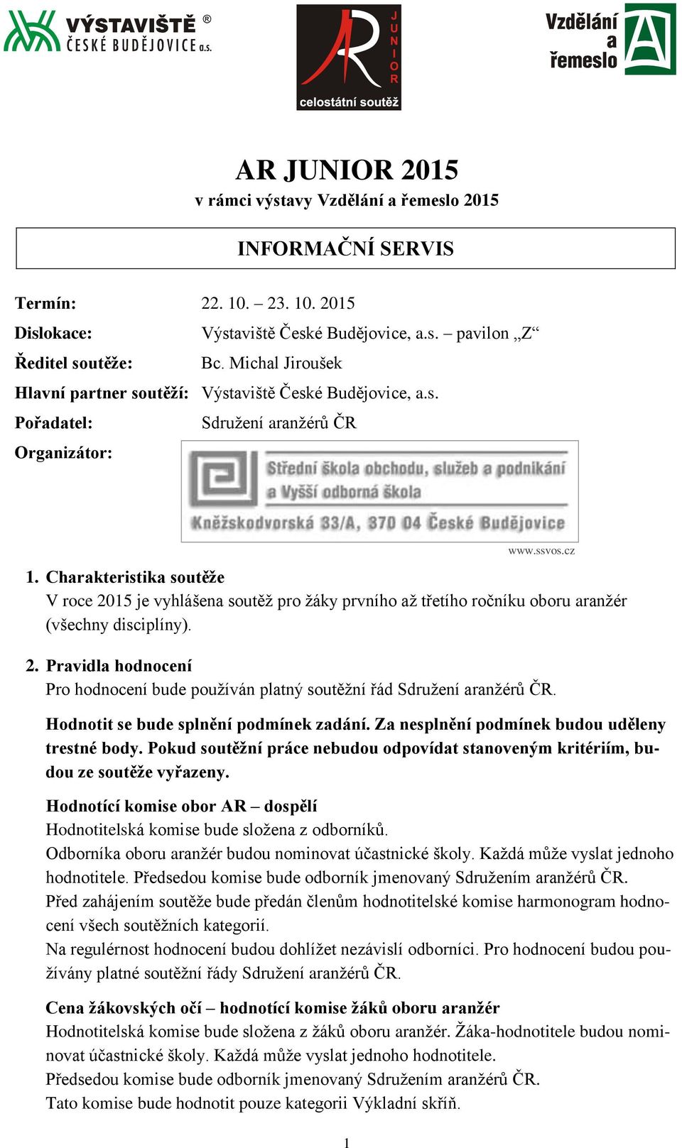 Charakteristika soutěže V roce 2015 je vyhlášena soutěž pro žáky prvního až třetího ročníku oboru aranžér (všechny disciplíny). 2. Pravidla hodnocení Pro hodnocení bude používán platný soutěžní řád Sdružení aranžérů ČR.