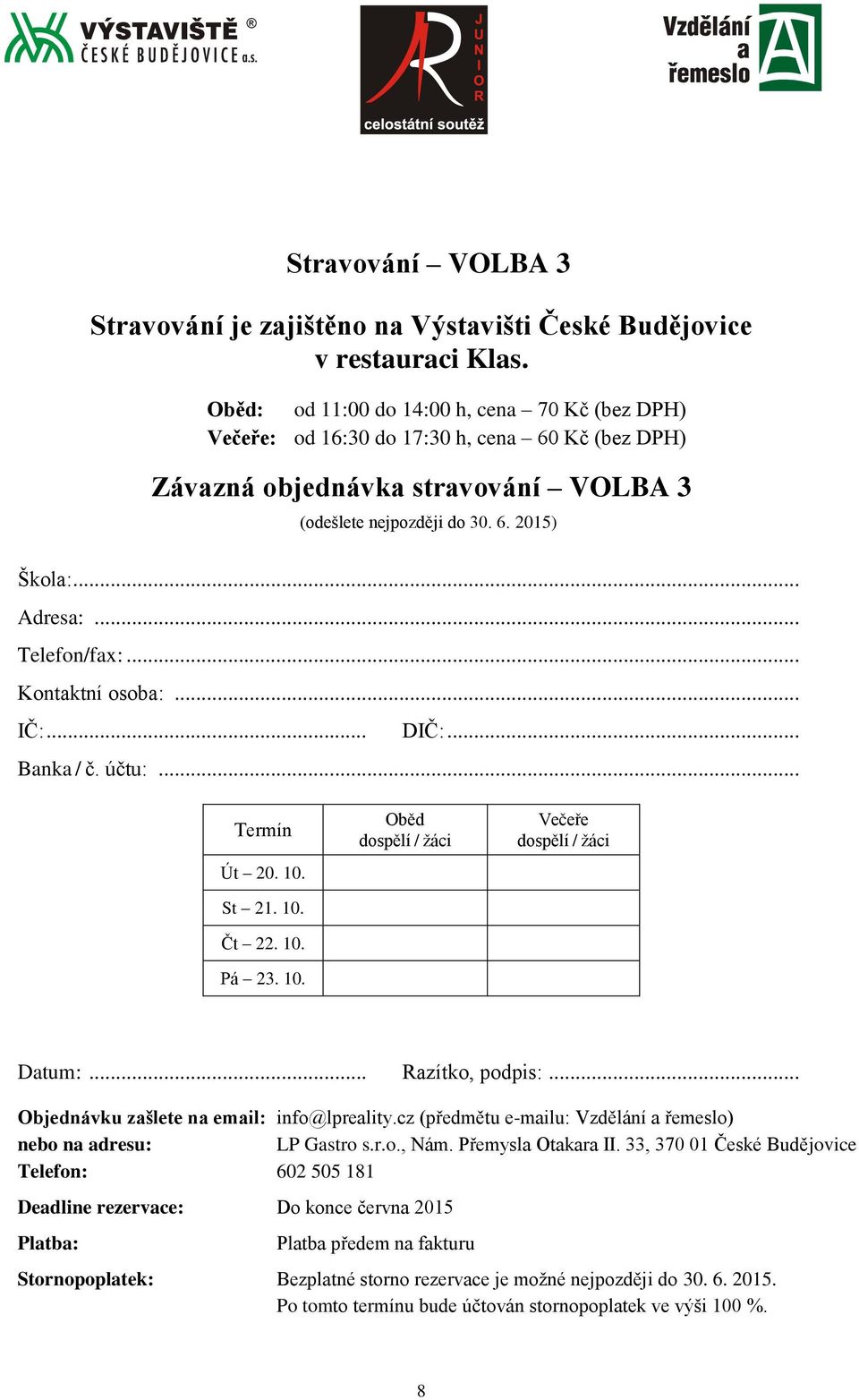 .. Telefon/fax:... Kontaktní osoba:... IČ:... DIČ:... Banka / č. účtu:... Termín Út 20. 10. St 21. 10. Čt 22. 10. Pá 23. 10. Oběd dospělí / žáci Večeře dospělí / žáci Datum:... Razítko, podpis:.