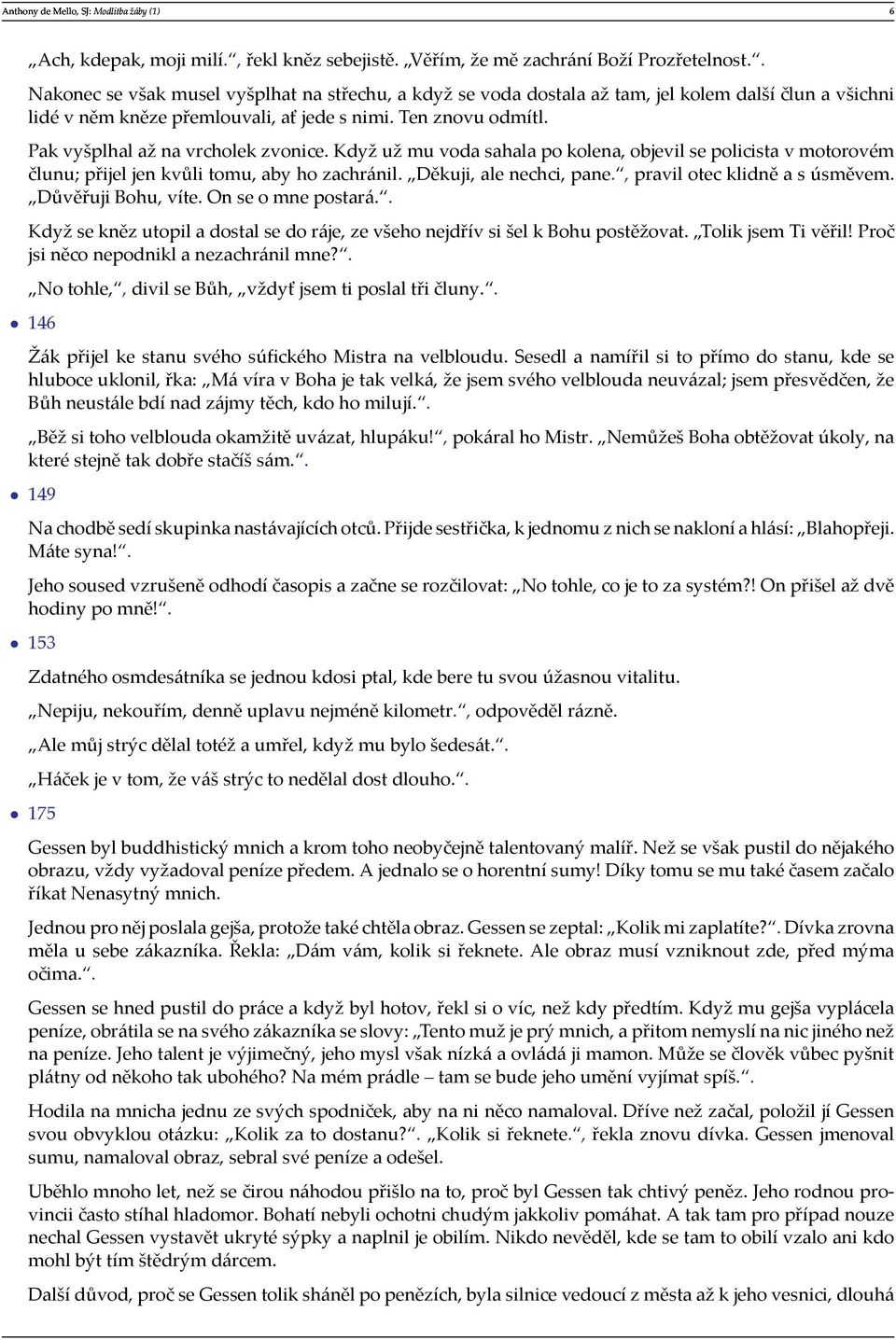 Pak vyšplhal až na vrcholek zvonice. Když už mu voda sahala po kolena, objevil se policista v motorovém člunu; přijel jen kvůli tomu, aby ho zachránil. Děkuji, ale nechci, pane.