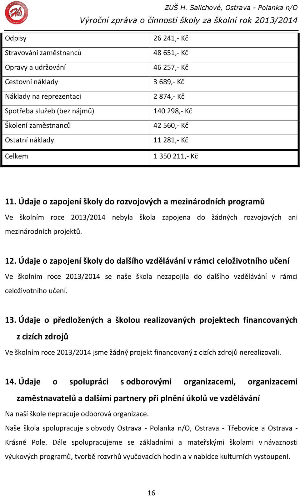 Údaje o zapojení školy do rozvojových a mezinárodních programů Ve školním roce 2013/2014 nebyla škola zapojena do žádných rozvojových ani mezinárodních projektů. 12.