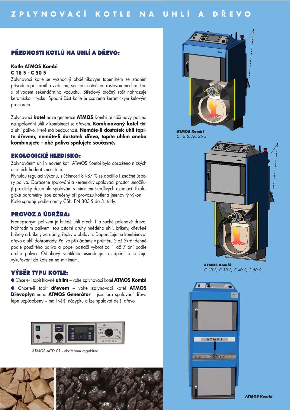 Zplynovací kotel nové generace ATMOS Kombi přináší nový pohled na spalování uhlí v kombinaci se dřevem. Kombinovaný kotel činí z uhlí palivo, které má budoucnost.