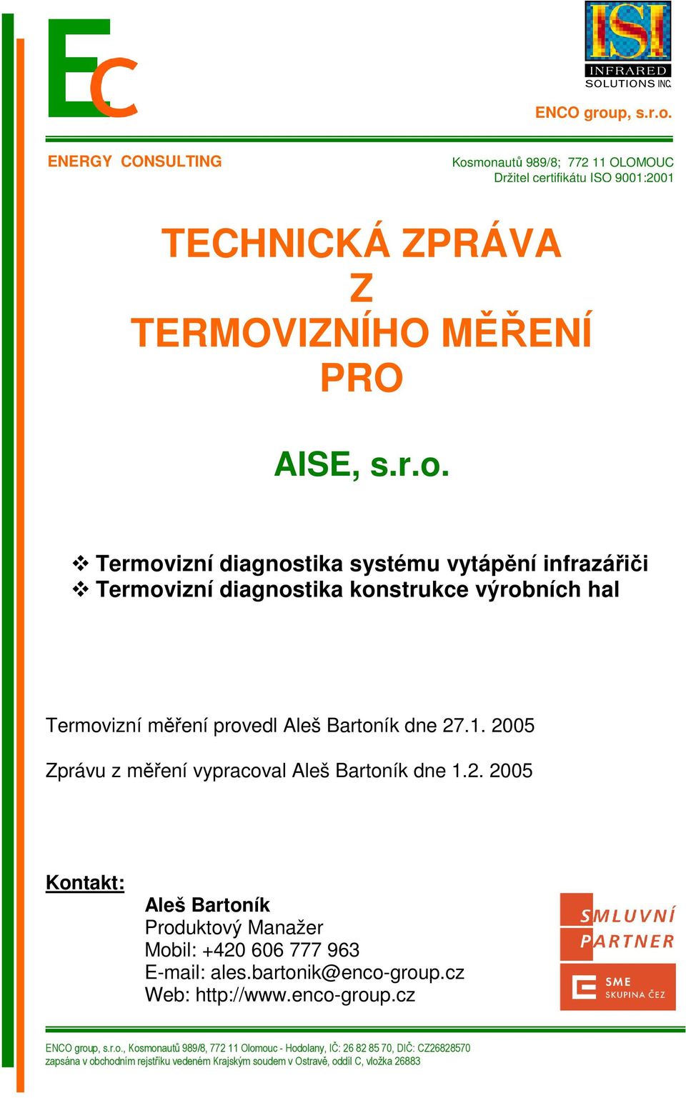 ENERGY CONSULTING Kosmonautů 989/8; 772 11 OLOMOUC Držitel certifikátu ISO 9001:2001 TECHNICKÁ ZPRÁVA Z TERMOVIZNÍHO MĚŘENÍ