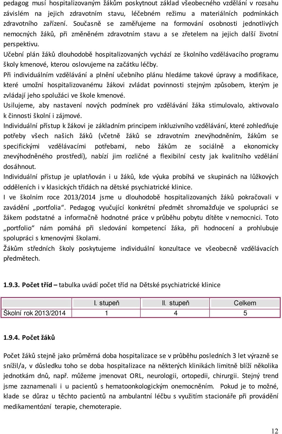 Učební plán žáků dlouhodobě hospitalizovaných vychází ze školního vzdělávacího programu školy kmenové, kterou oslovujeme na začátku léčby.