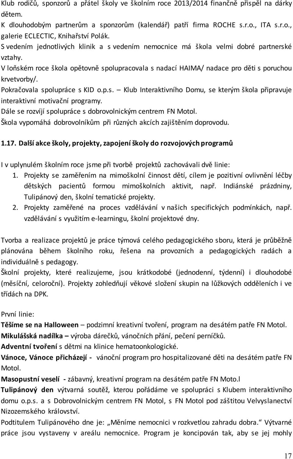 Pokračovala spolupráce s KID o.p.s. Klub Interaktivního Domu, se kterým škola připravuje interaktivní motivační programy. Dále se rozvíjí spolupráce s dobrovolnickým centrem FN Motol.