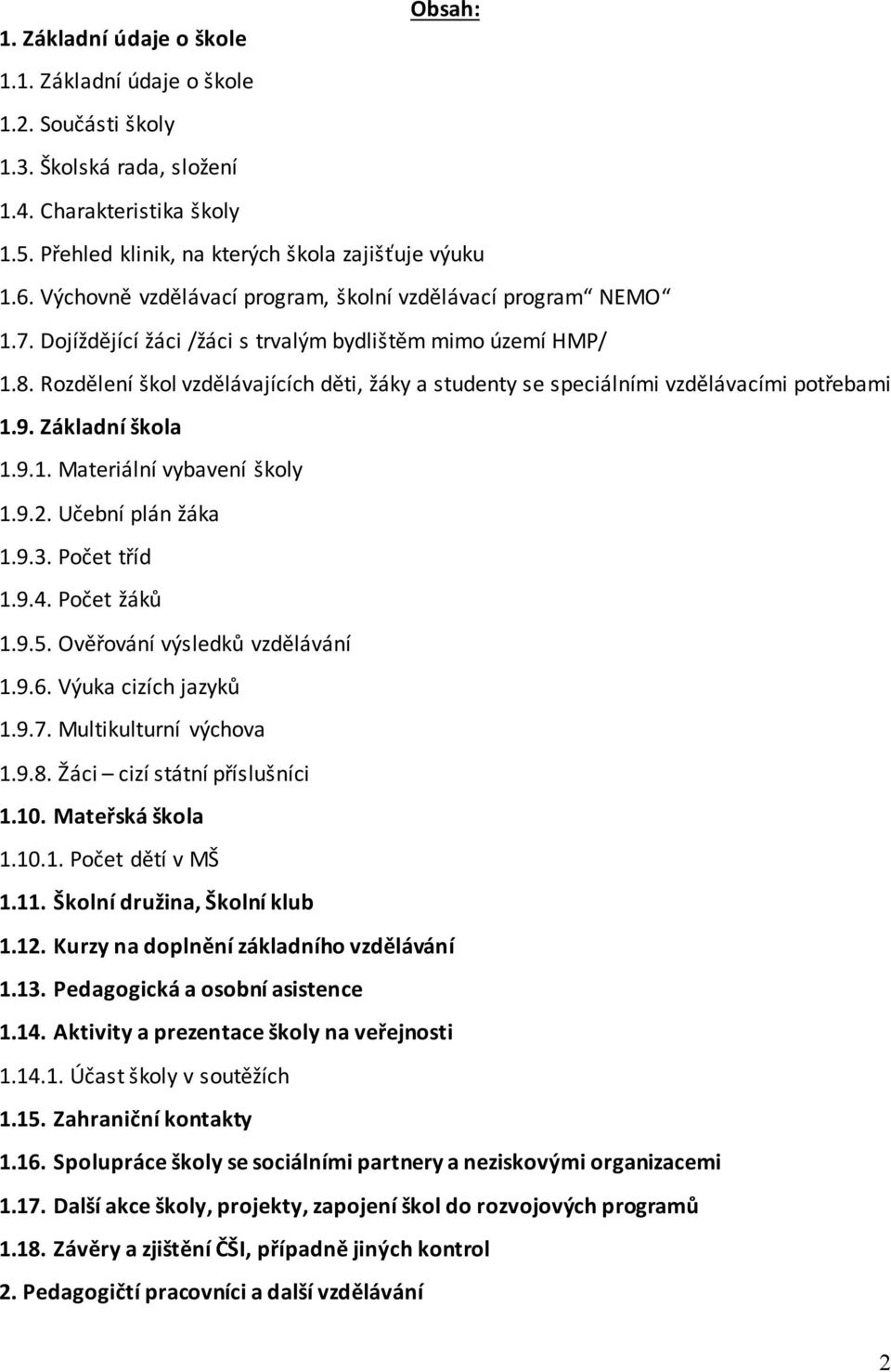 Rozdělení škol vzdělávajících děti, žáky a studenty se speciálními vzdělávacími potřebami 1.9. Základní škola 1.9.1. Materiální vybavení školy 1.9.2. Učební plán žáka 1.9.3. Počet tříd 1.9.4.