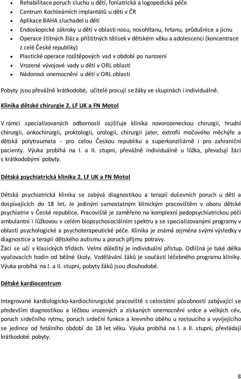 Vrozené vývojové vady u dětí v ORL oblasti Nádorová onemocnění u dětí v ORL oblasti Pobyty jsou převážně krátkodobé, učitelé pracují se žáky ve skupinách i individuálně. Klinika dětské chirurgie 2.