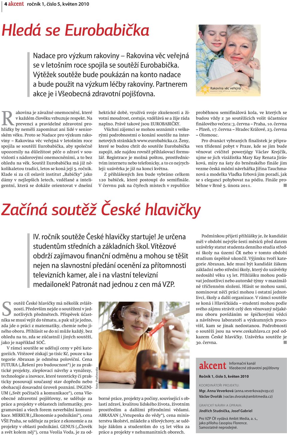 Máte smysl pro humor? Chcete všem ukázat, co umíte? Více informací na www.eurobabicka.cz Přihlásit do soutěže se můžete do 30. 4. 2010 na tel.: 491 812 429, mob.