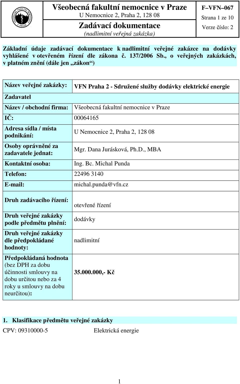 nemocnice v Praze IČ: 00064165 Adresa sídla / místa podnikání: Osoby oprávněné za zadavatele jednat: Kontaktní osoba: Mgr. Dana Jurásková, Ph.D., MBA Ing. Bc.