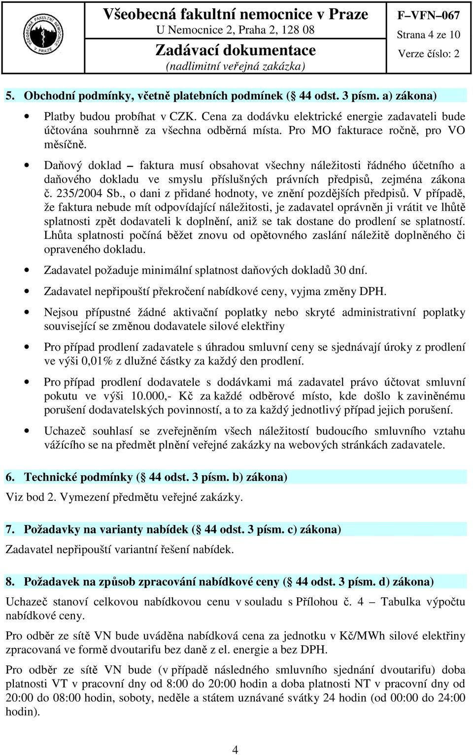 Daňový doklad faktura musí obsahovat všechny náležitosti řádného účetního a daňového dokladu ve smyslu příslušných právních předpisů, zejména zákona č. 235/2004 Sb.