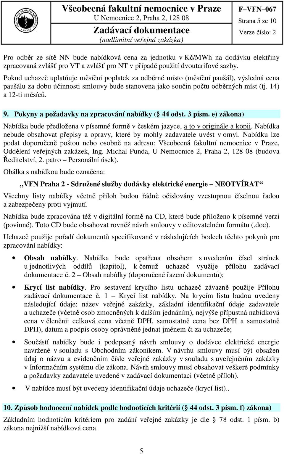 Pokyny a požadavky na zpracování nabídky ( 44 odst. 3 písm. e) zákona) Nabídka bude předložena v písemné formě v českém jazyce, a to v originále a kopii.