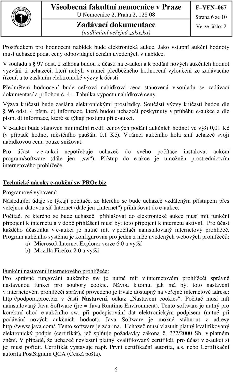 účasti. Předmětem hodnocení bude celková nabídková cena stanovená v souladu se zadávací dokumentací a přílohou č. 4 Tabulka výpočtu nabídkové ceny.