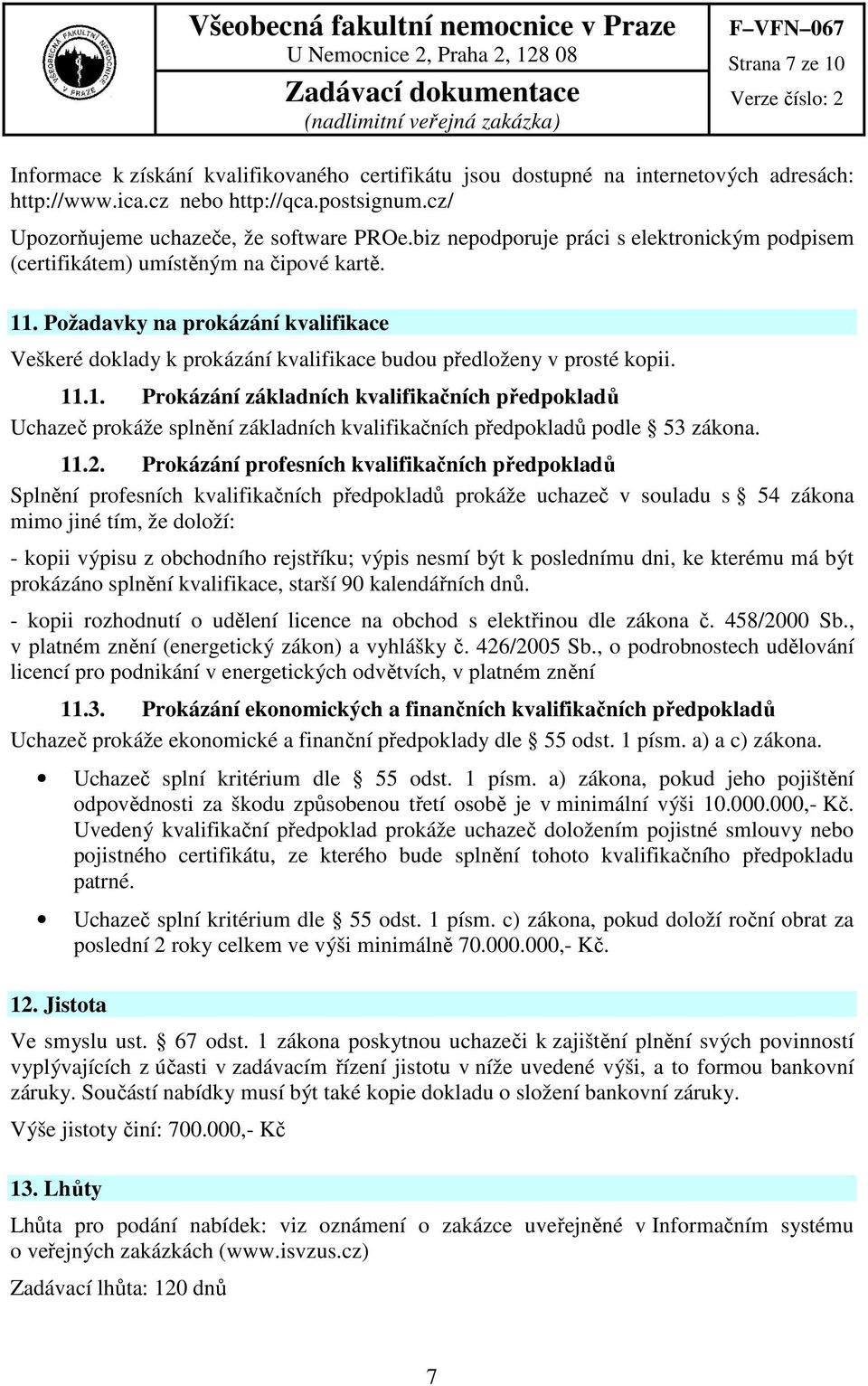 11.1. Prokázání základních kvalifikačních předpokladů Uchazeč prokáže splnění základních kvalifikačních předpokladů podle 53 zákona. 11.2.