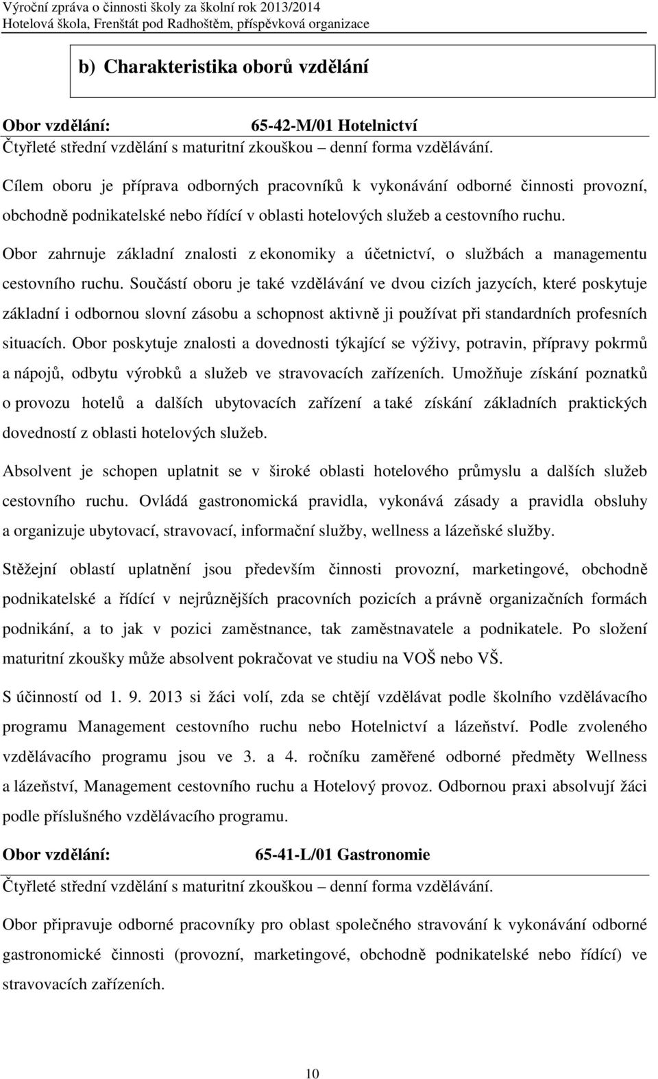 Obor zahrnuje základní znalosti z ekonomiky a účetnictví, o službách a managementu cestovního ruchu.