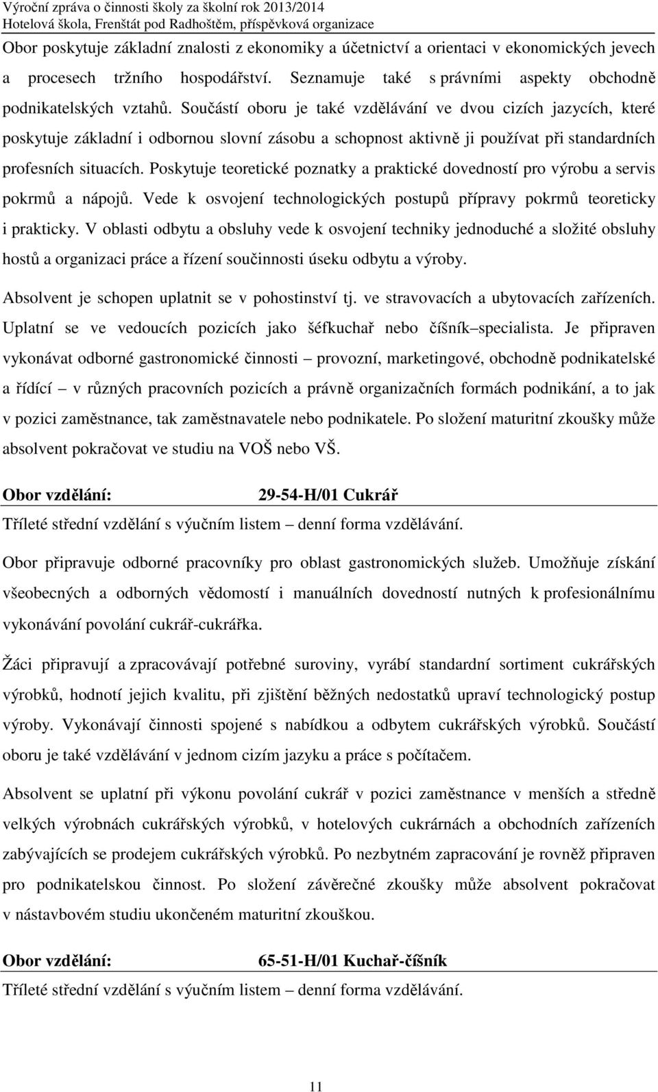 Poskytuje teoretické poznatky a praktické dovedností pro výrobu a servis pokrmů a nápojů. Vede k osvojení technologických postupů přípravy pokrmů teoreticky i prakticky.