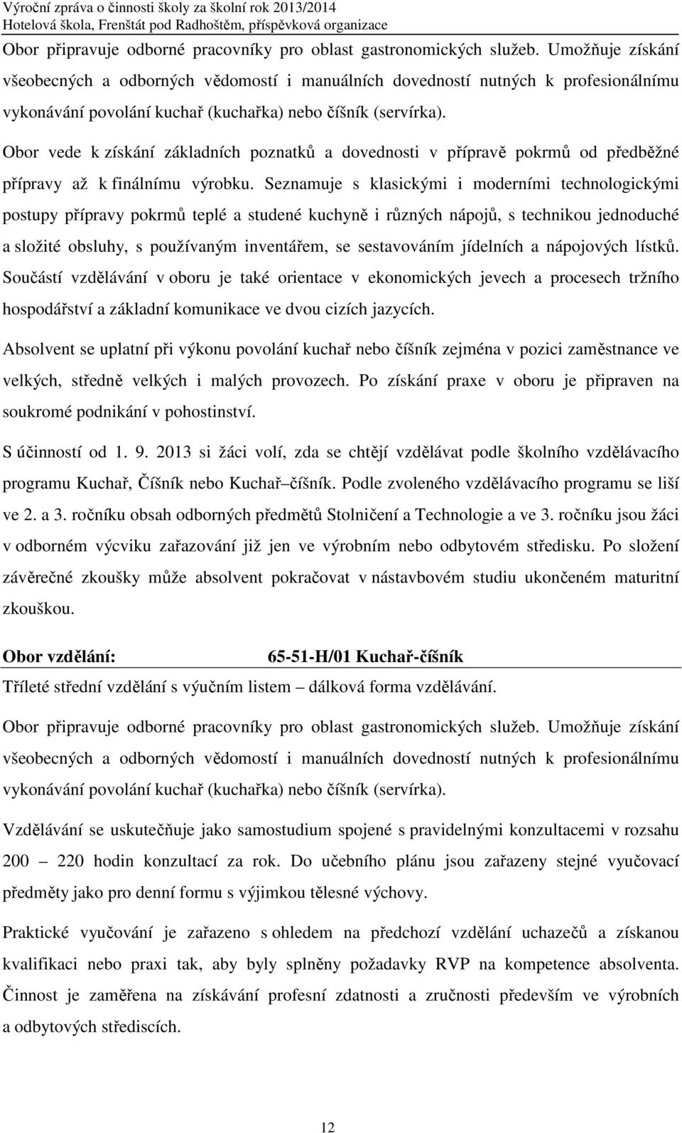 Obor vede k získání základních poznatků a dovednosti v přípravě pokrmů od předběžné přípravy až k finálnímu výrobku.