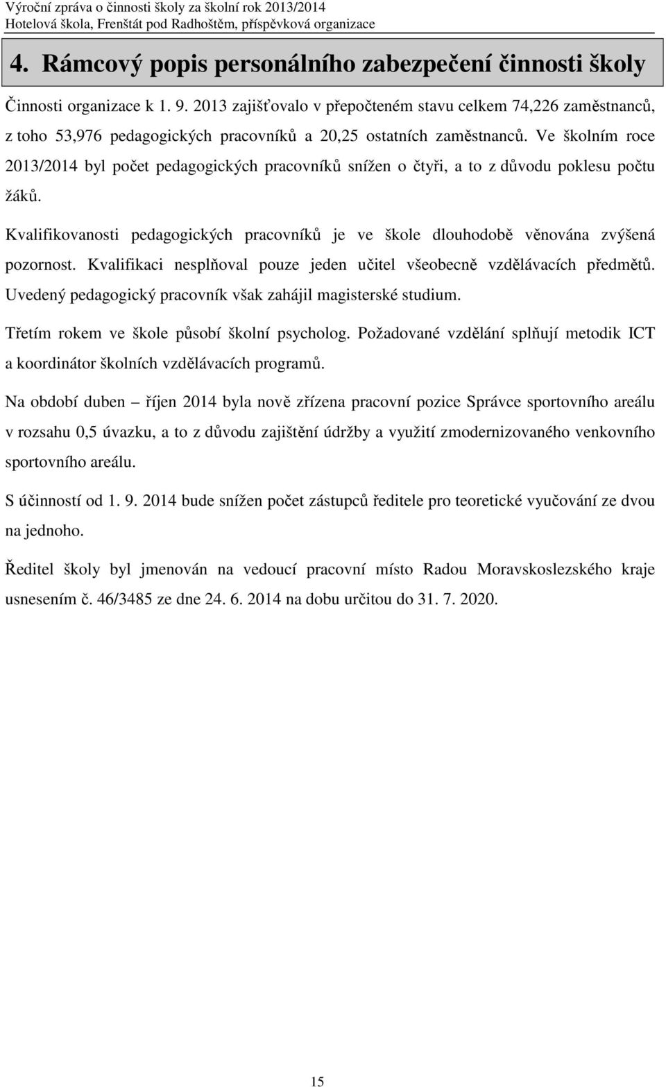 Ve školním roce 2013/2014 byl počet pedagogických pracovníků snížen o čtyři, a to z důvodu poklesu počtu žáků.