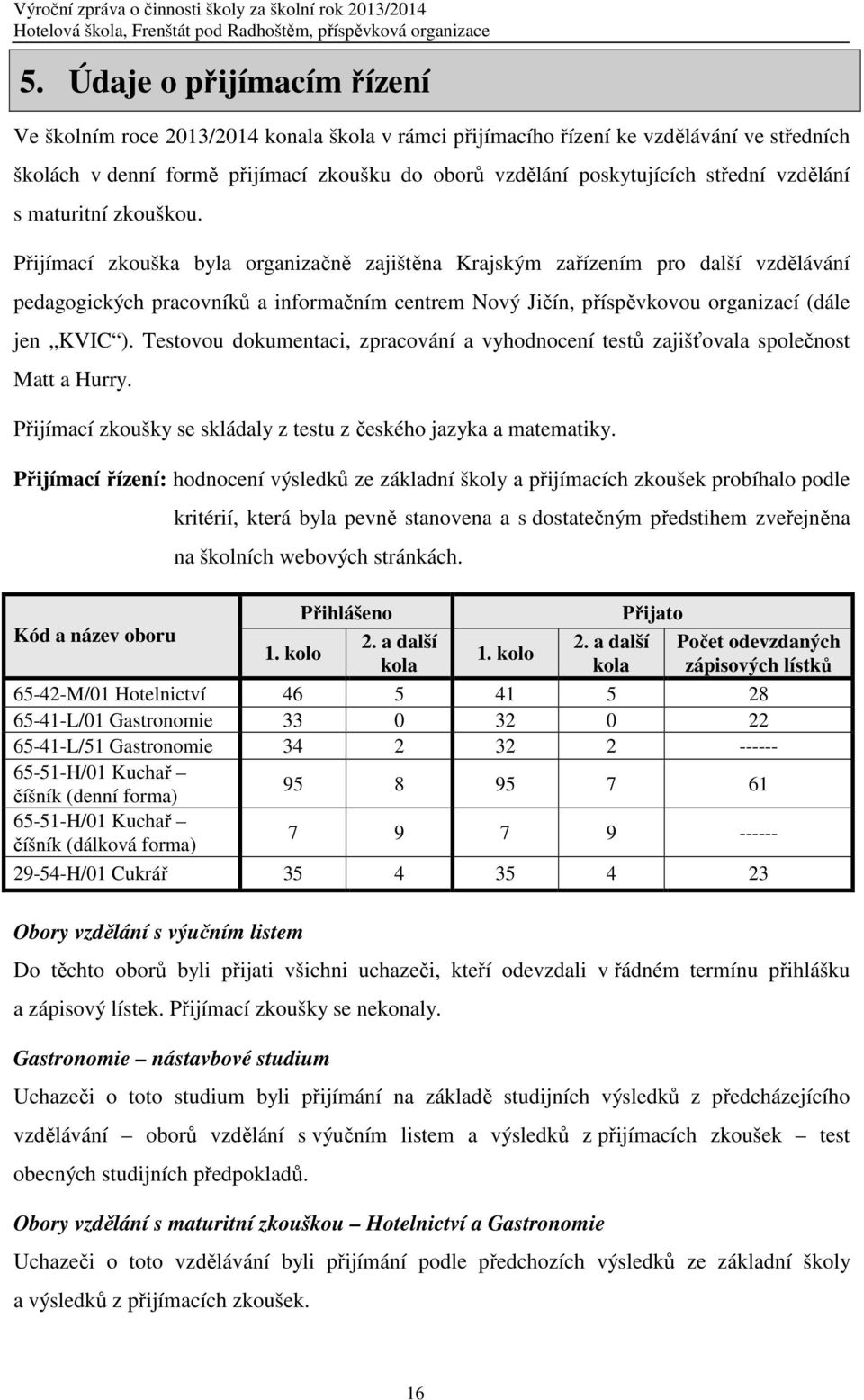 Přijímací zkouška byla organizačně zajištěna Krajským zařízením pro další vzdělávání pedagogických pracovníků a informačním centrem Nový Jičín, příspěvkovou organizací (dále jen KVIC ).