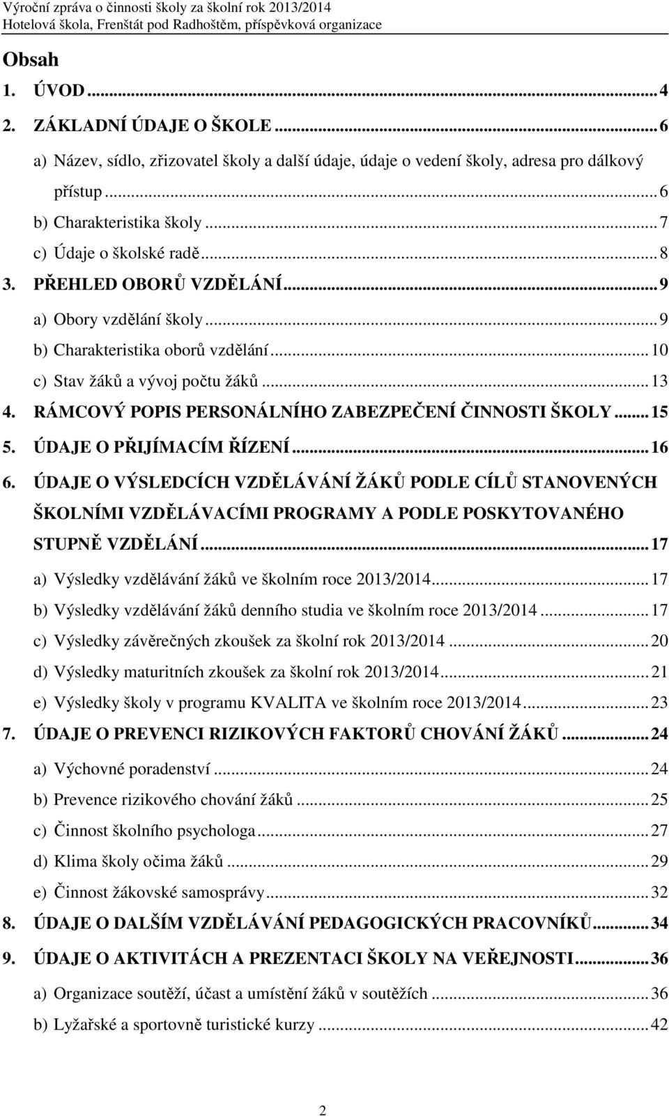 RÁMCOVÝ POPIS PERSONÁLNÍHO ZABEZPEČENÍ ČINNOSTI ŠKOLY...15 5. ÚDAJE O PŘIJÍMACÍM ŘÍZENÍ...16 6.