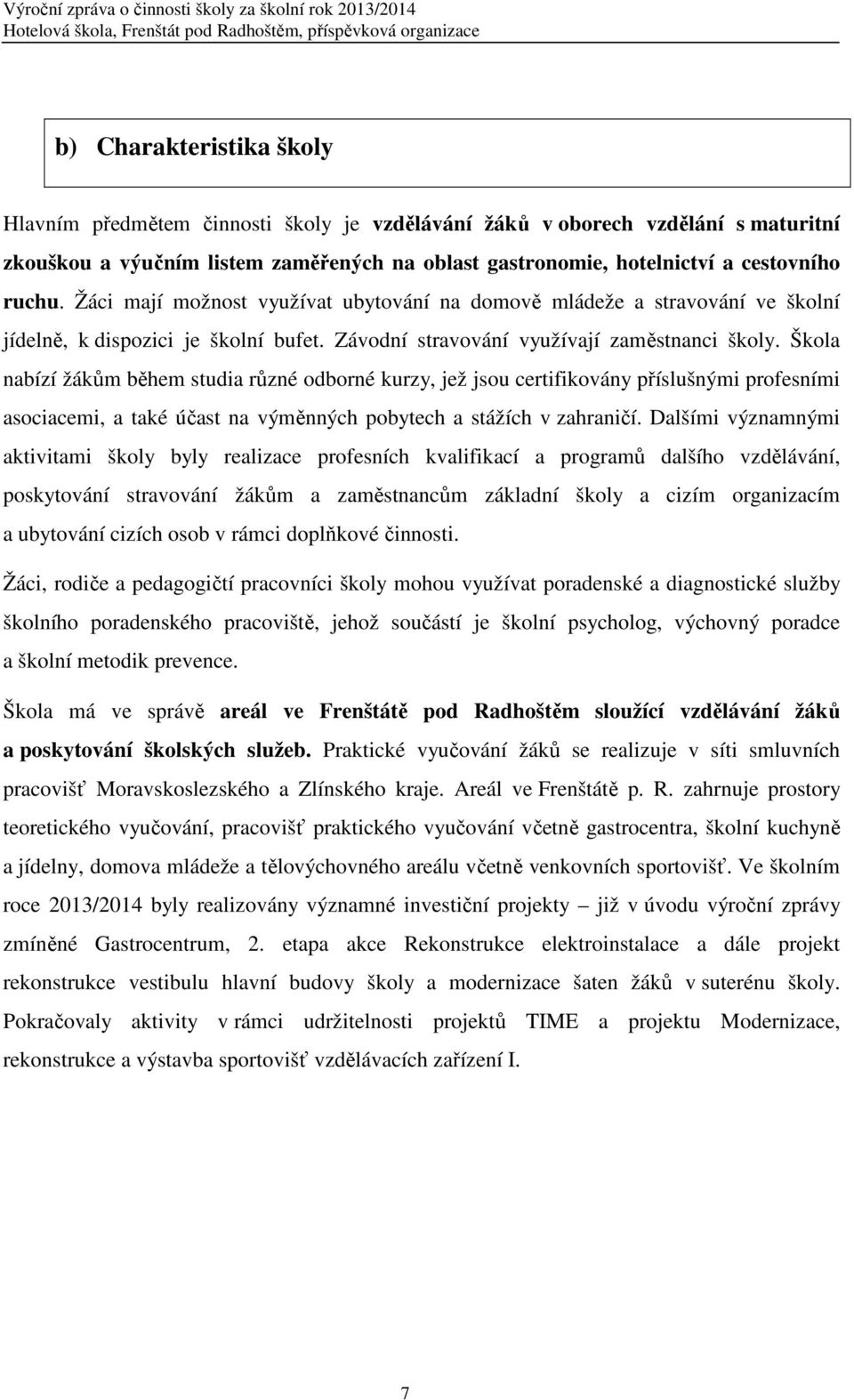 Škola nabízí žákům během studia různé odborné kurzy, jež jsou certifikovány příslušnými profesními asociacemi, a také účast na výměnných pobytech a stážích v zahraničí.