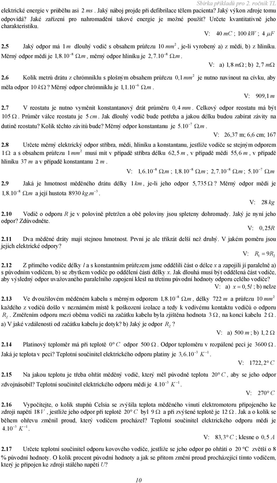 ,7.0.m..6 Kolik metrů drátu z chrómniklu s plošným obsahem průřezu 6 měla odpor 0 k? Měrný odpor chrómniklu je,.0.m. V: a), m ; b),7 m 0, mm je nutno navinout na cívku, aby V: 909, m.