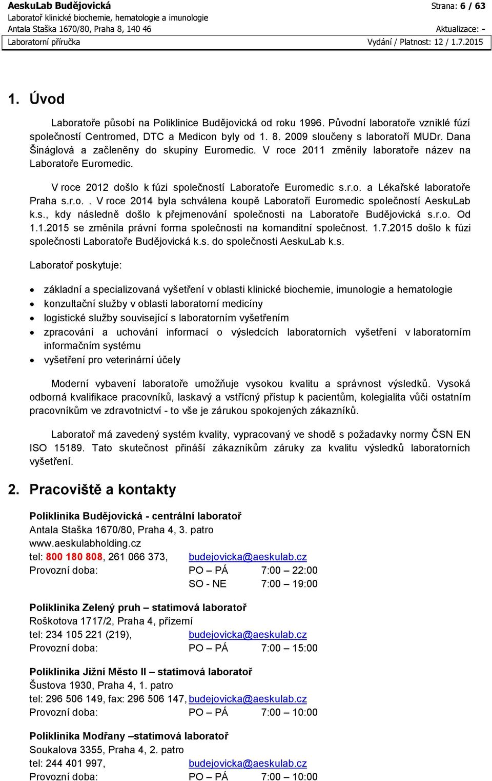 V roce 2012 došlo k fúzi společností Laboratoře Euromedic s.r.o. a Lékařské laboratoře Praha s.r.o.. V roce 2014 byla schválena koupě Laboratoří Euromedic společností AeskuLab k.s., kdy následně došlo k přejmenování společnosti na Laboratoře Budějovická s.